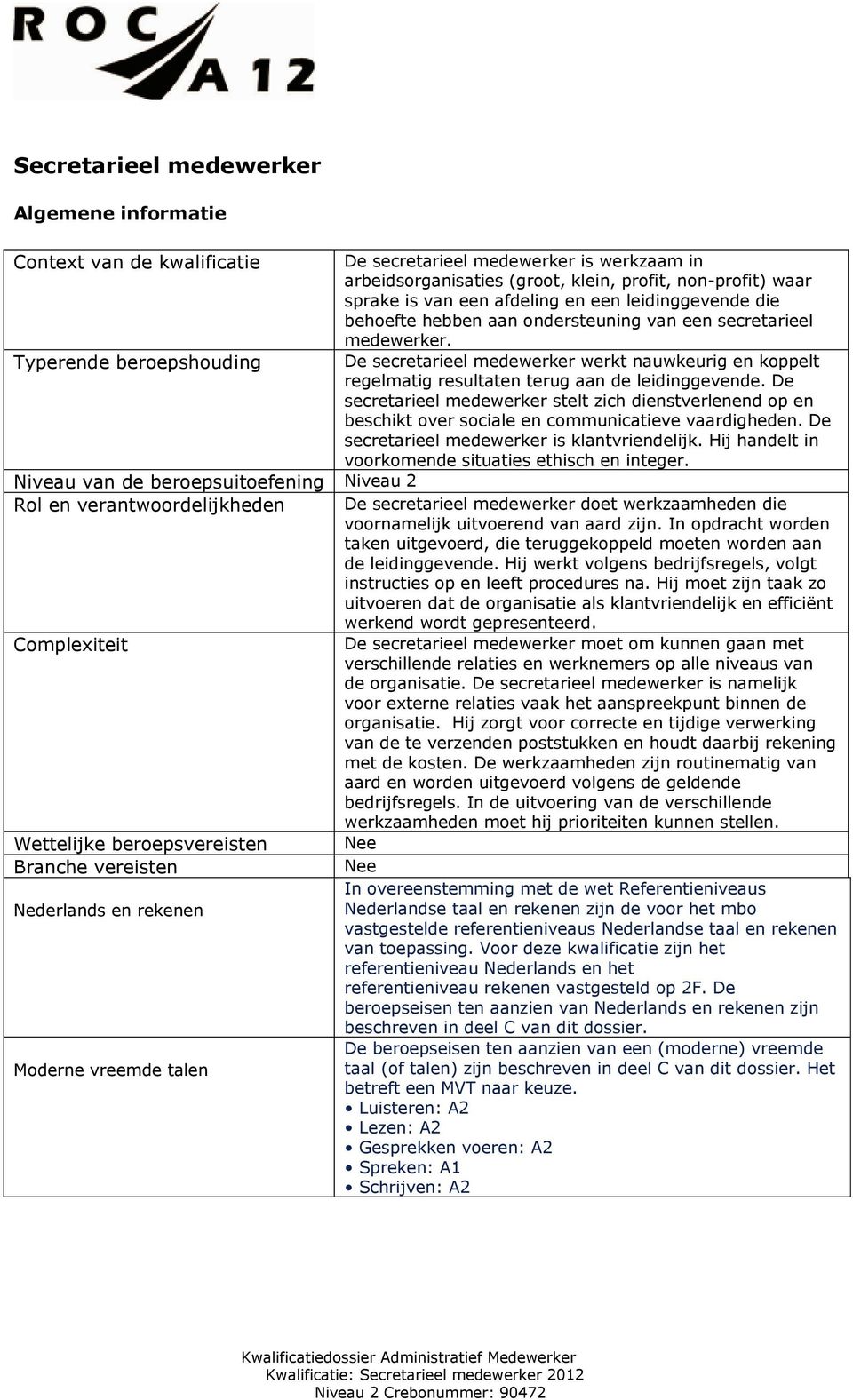 Typerende beroepshouding De secretarieel medewerker werkt nauwkeurig en koppelt regelmatig resultaten terug aan de leidinggevende.