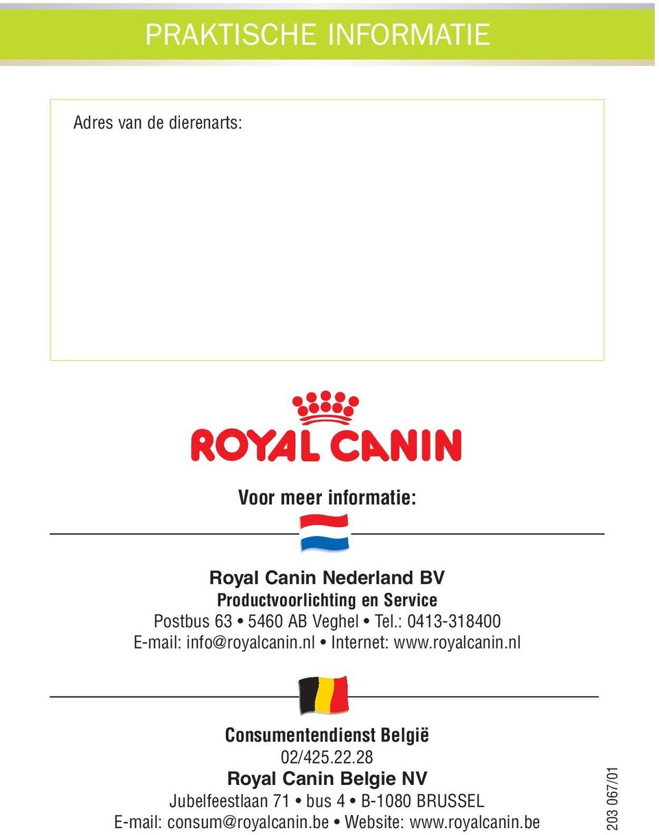 : 0413-318400 E-mail: info@royalcanin.nl Internet: www.royalcanin.nl Consumentendienst België 02/425.
