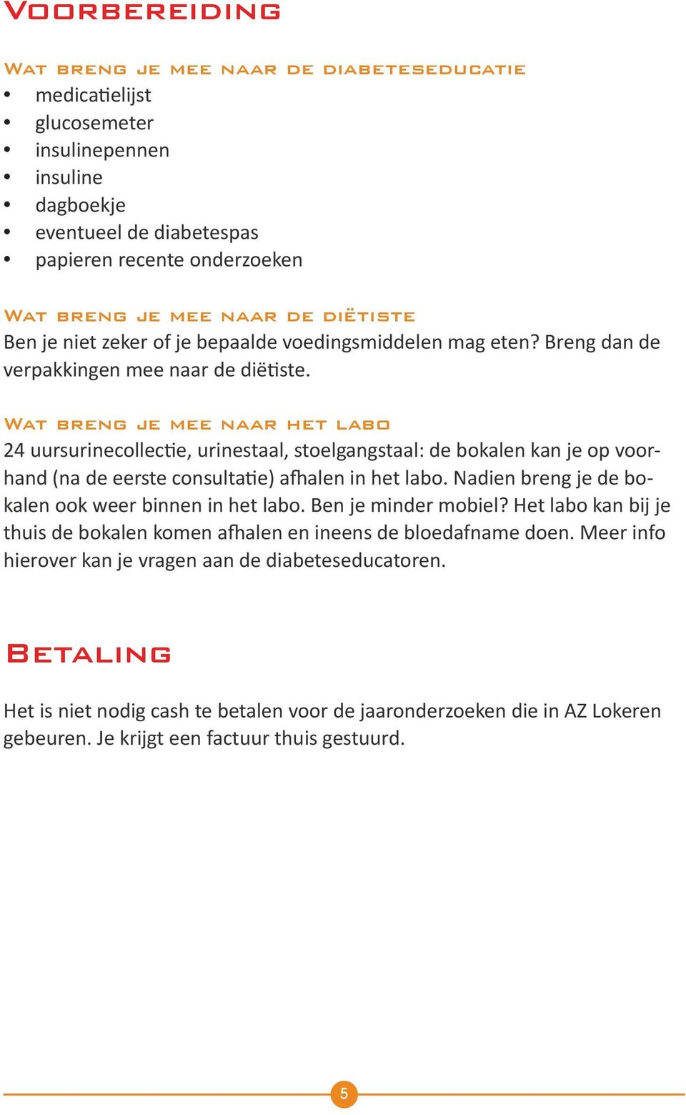 Wat breng je mee naar het labo 24 uursurinecollectie, urinestaal, stoelgangstaal: de bokalen kan je op voorhand (na de eerste consultatie) afhalen in het labo.