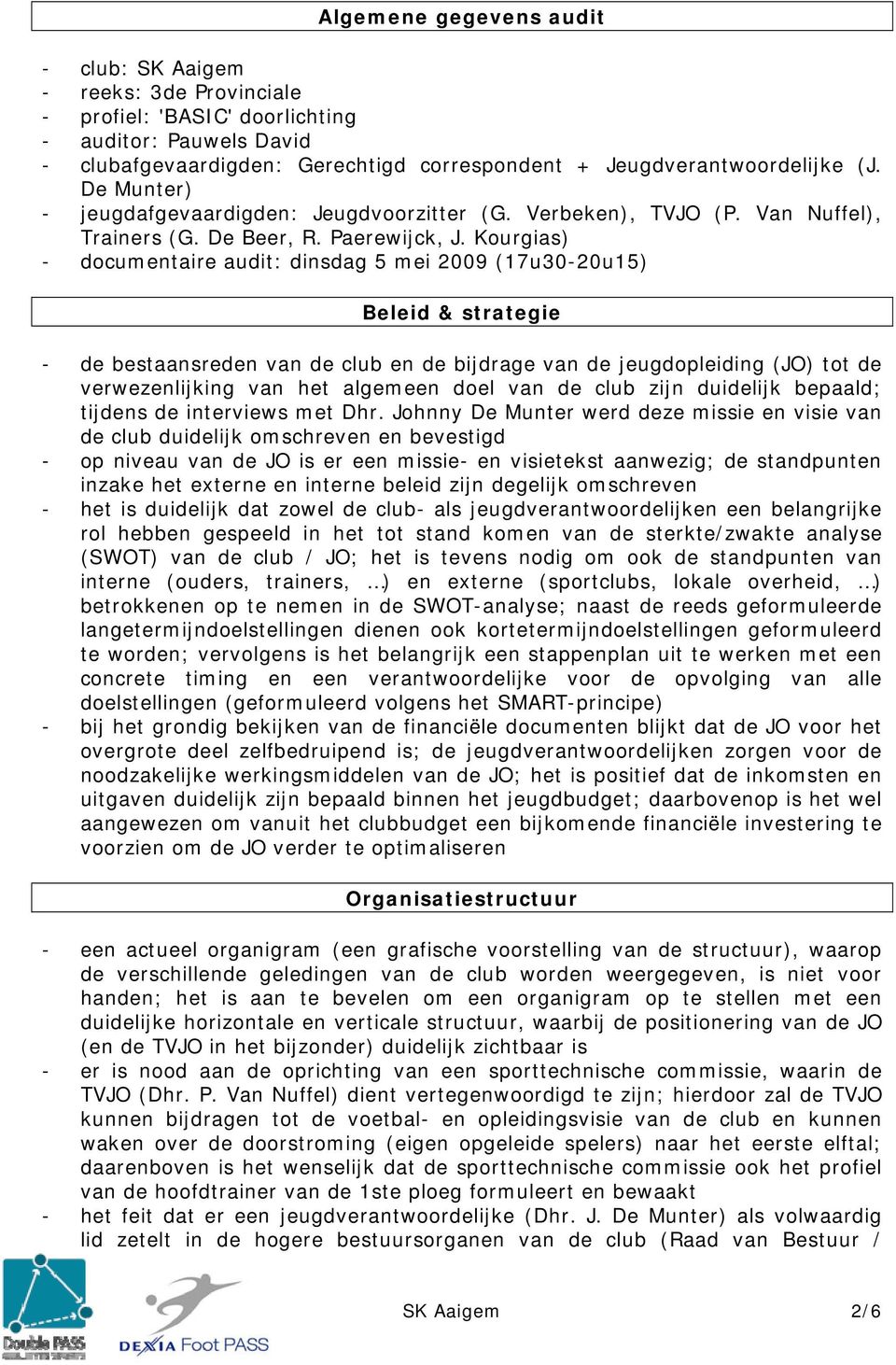 Kourgias) - documentaire audit: dinsdag 5 mei 2009 (17u30-20u15) Beleid & strategie - de bestaansreden van de club en de bijdrage van de jeugdopleiding (JO) tot de verwezenlijking van het algemeen