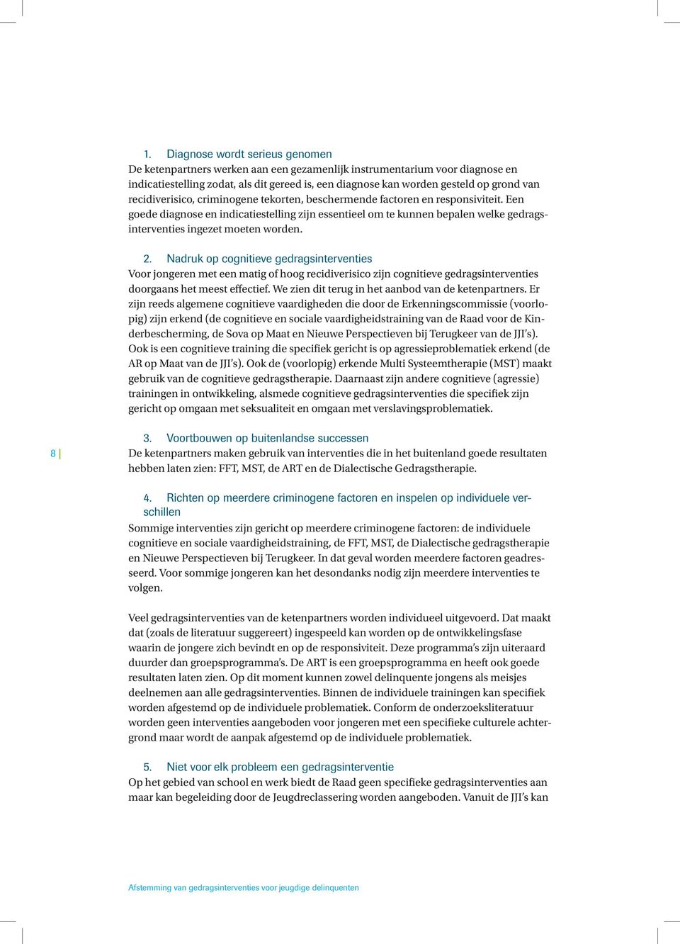 Een goede diagnose en indicatiestelling zijn essentieel om te kunnen bepalen welke gedragsinterventies ingezet moeten worden. 2.