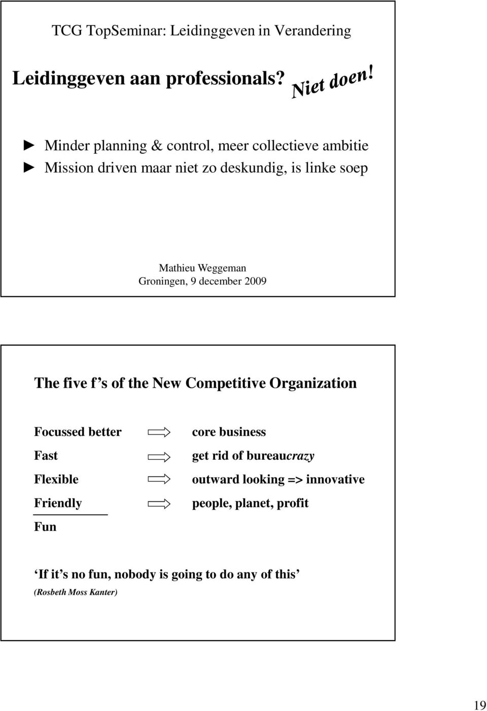 Weggeman Groningen, 9 december 2009 The five f s of the New Competitive Organization Focussed better Fast Flexible