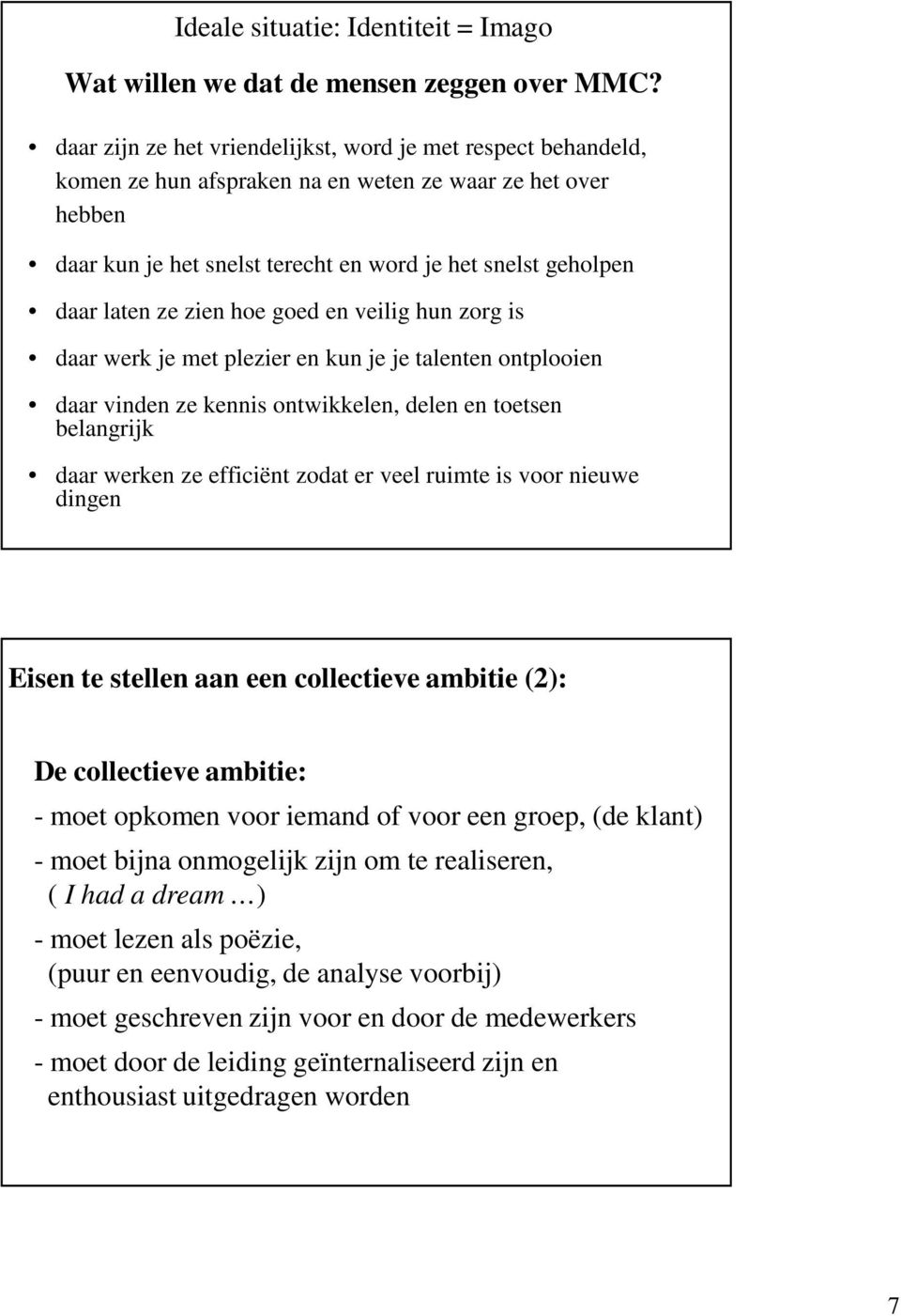 ze zien hoe goed en veilig hun zorg is daar werk je met plezier en kun je je talenten ontplooien daar vinden ze kennis ontwikkelen, delen en toetsen belangrijk daar werken ze efficiënt zodat er veel