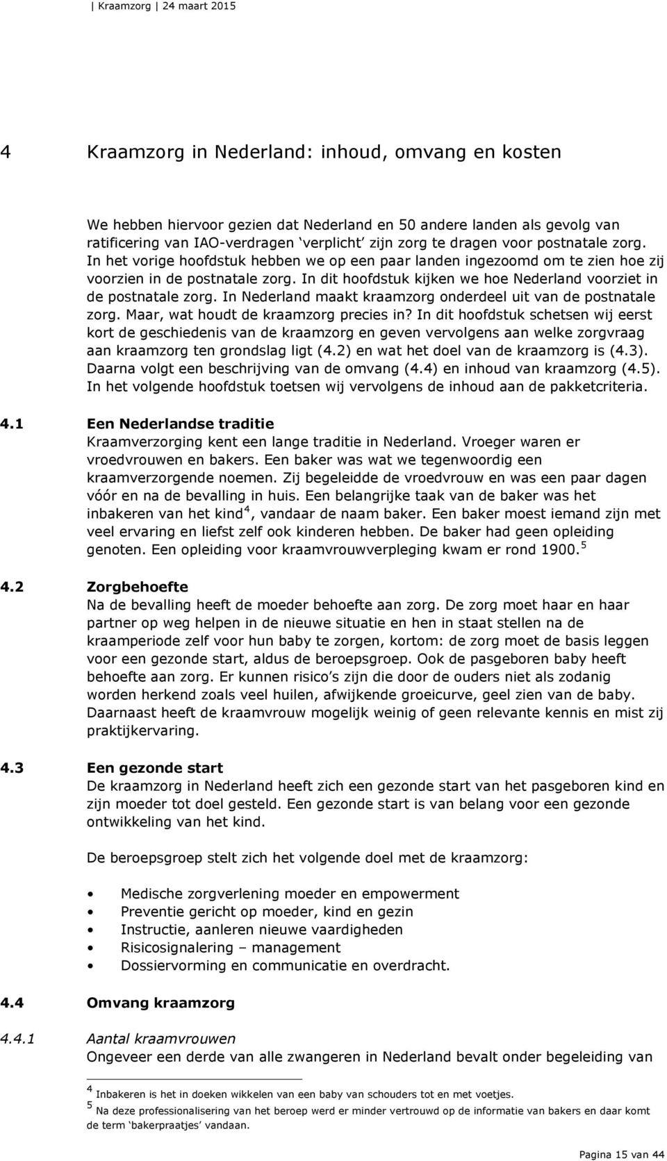 In dit hoofdstuk kijken we hoe Nederland voorziet in de postnatale zorg. In Nederland maakt kraamzorg onderdeel uit van de postnatale zorg. Maar, wat houdt de kraamzorg precies in?