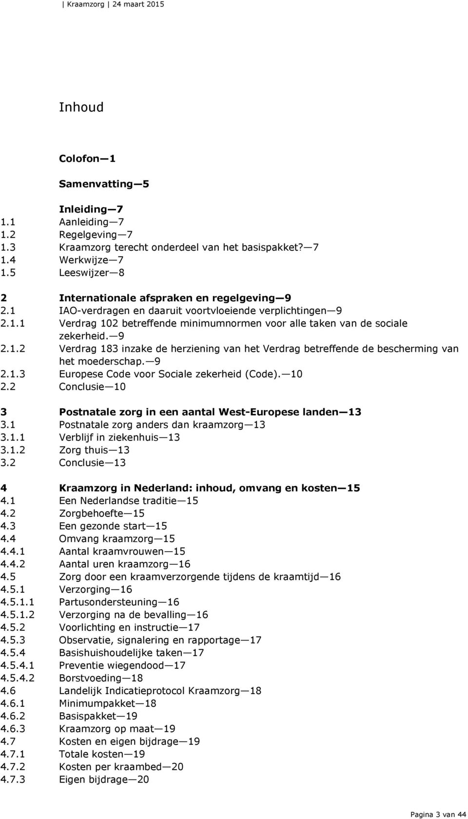 9 2.1.2 Verdrag 183 inzake de herziening van het Verdrag betreffende de bescherming van het moederschap. 9 2.1.3 Europese Code voor Sociale zekerheid (Code). 10 2.