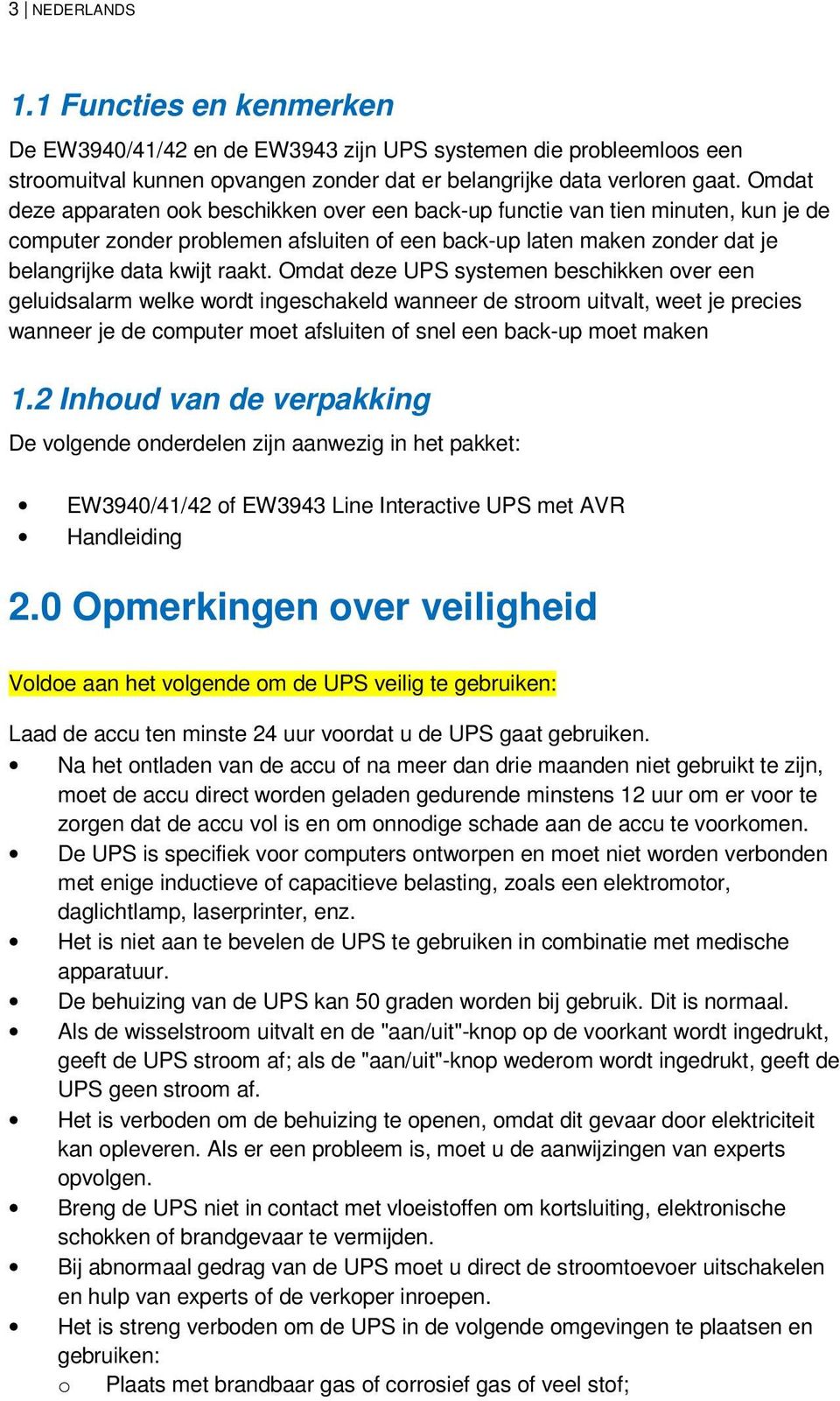 Omdat deze UPS systemen beschikken over een geluidsalarm welke wordt ingeschakeld wanneer de stroom uitvalt, weet je precies wanneer je de computer moet afsluiten of snel een back-up moet maken 1.