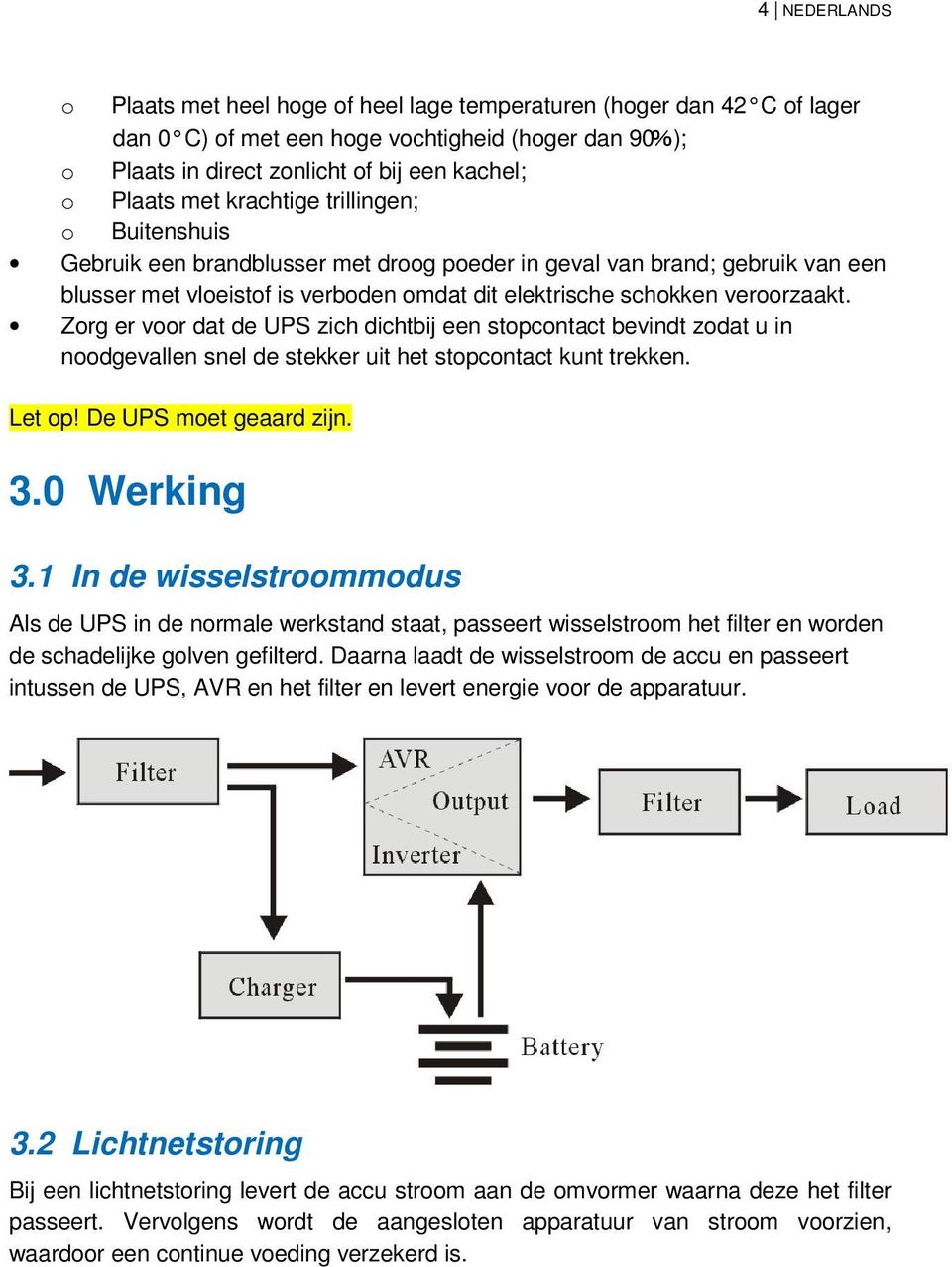 Zorg er voor dat de UPS zich dichtbij een stopcontact bevindt zodat u in noodgevallen snel de stekker uit het stopcontact kunt trekken. Let op! De UPS moet geaard zijn. 3.0 Werking 3.