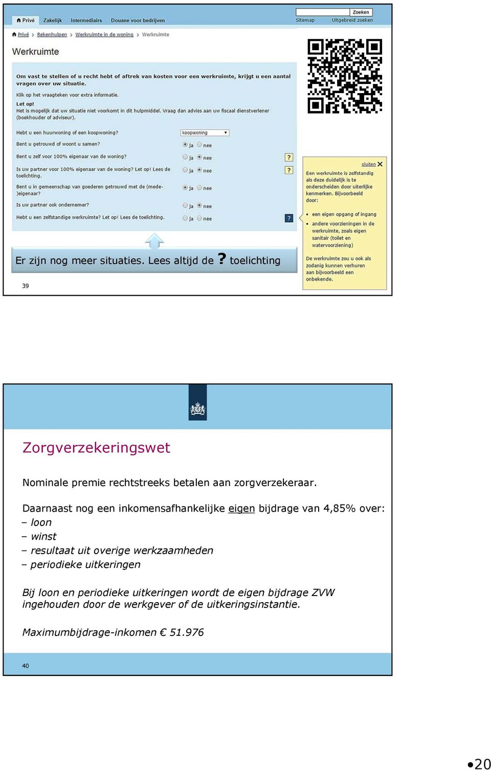 Daarnaast nog een inkomensafhankelijke eigen bijdrage van 4,85% over: loon winst resultaat uit overige