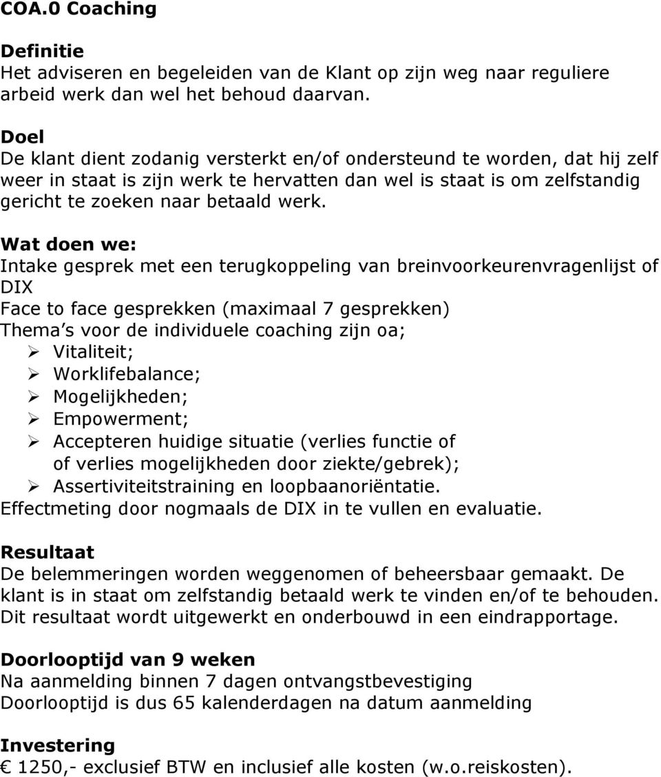 Wat doen we: Intake gesprek met een terugkoppeling van breinvoorkeurenvragenlijst of DIX Face to face gesprekken (maximaal 7 gesprekken) Thema s voor de individuele coaching zijn oa;! Vitaliteit;!