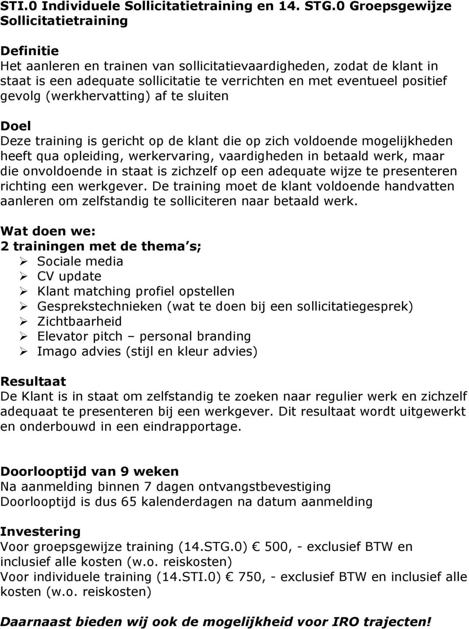 gevolg (werkhervatting) af te sluiten Doel Deze training is gericht op de klant die op zich voldoende mogelijkheden heeft qua opleiding, werkervaring, vaardigheden in betaald werk, maar die