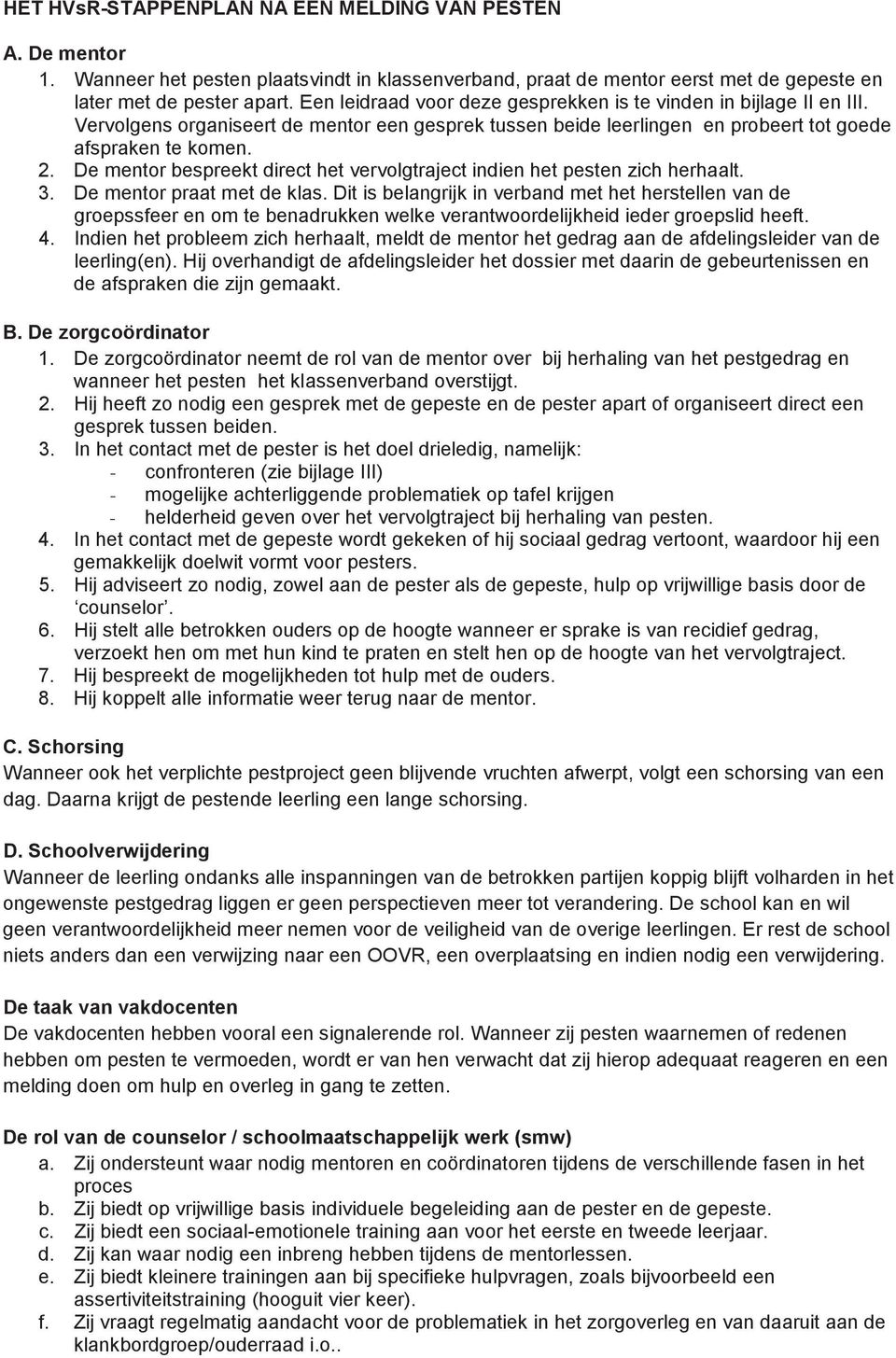 De mentor bespreekt direct het vervolgtraject indien het pesten zich herhaalt. 3. De mentor praat met de klas.