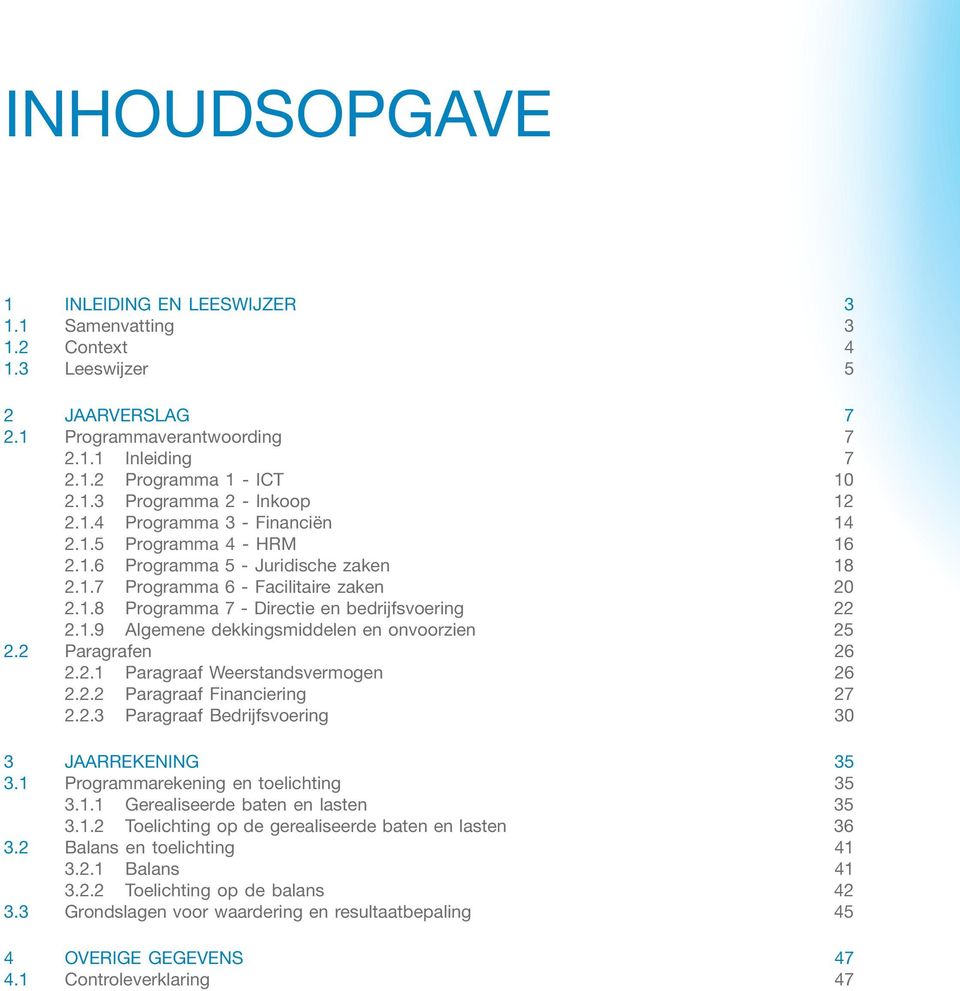 2.2 Paragraaf Financiering 2.2.3 Paragraaf Bedrijfsvoering 7 7 7 10 12 14 16 18 20 22 25 26 26 27 30 3.3 JAARREKENING Programmarekening en toelichting 3.1.1 Gerealiseerde baten en lasten 3.1.2 Toelichting op de gerealiseerde baten en lasten Balans en toelichting 3.