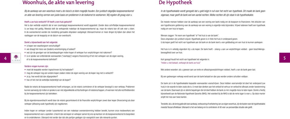 In de hypotheekakte wordt geregeld dat u geld krijgt in ruil voor het recht van hypotheek. Dit maakt de bank geen eigenaar, maar geeft de bank wel een aantal rechten.