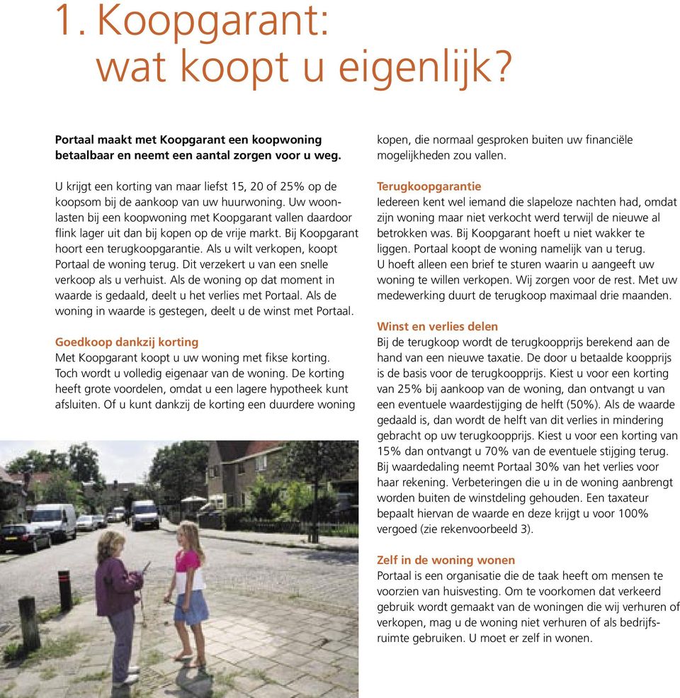 Uw woonlasten bij een koopwoning met Koopgarant vallen daardoor flink lager uit dan bij kopen op de vrije markt. Bij Koopgarant hoort een terug koopgarantie.