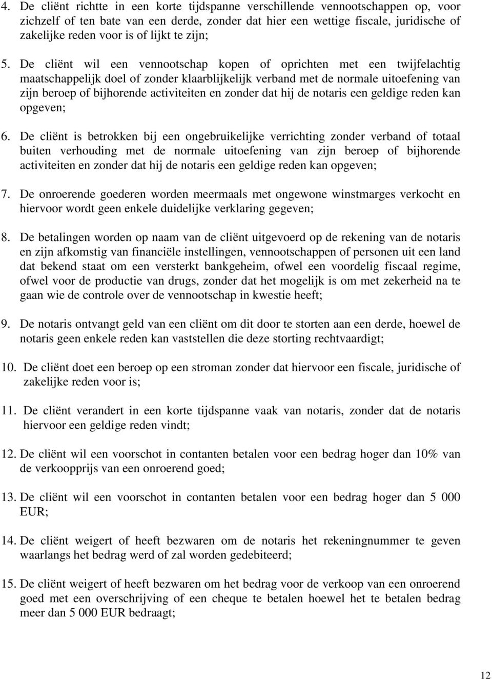 De cliënt wil een vennootschap kopen of oprichten met een twijfelachtig maatschappelijk doel of zonder klaarblijkelijk verband met de normale uitoefening van zijn beroep of bijhorende activiteiten en