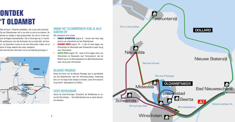 De jachthavens met alle faciliteiten die je nodig hebt, de horeca, de bijzondere musea en de vele fietsroutes maken van je korte of lange vakantie een waar vaargenot.