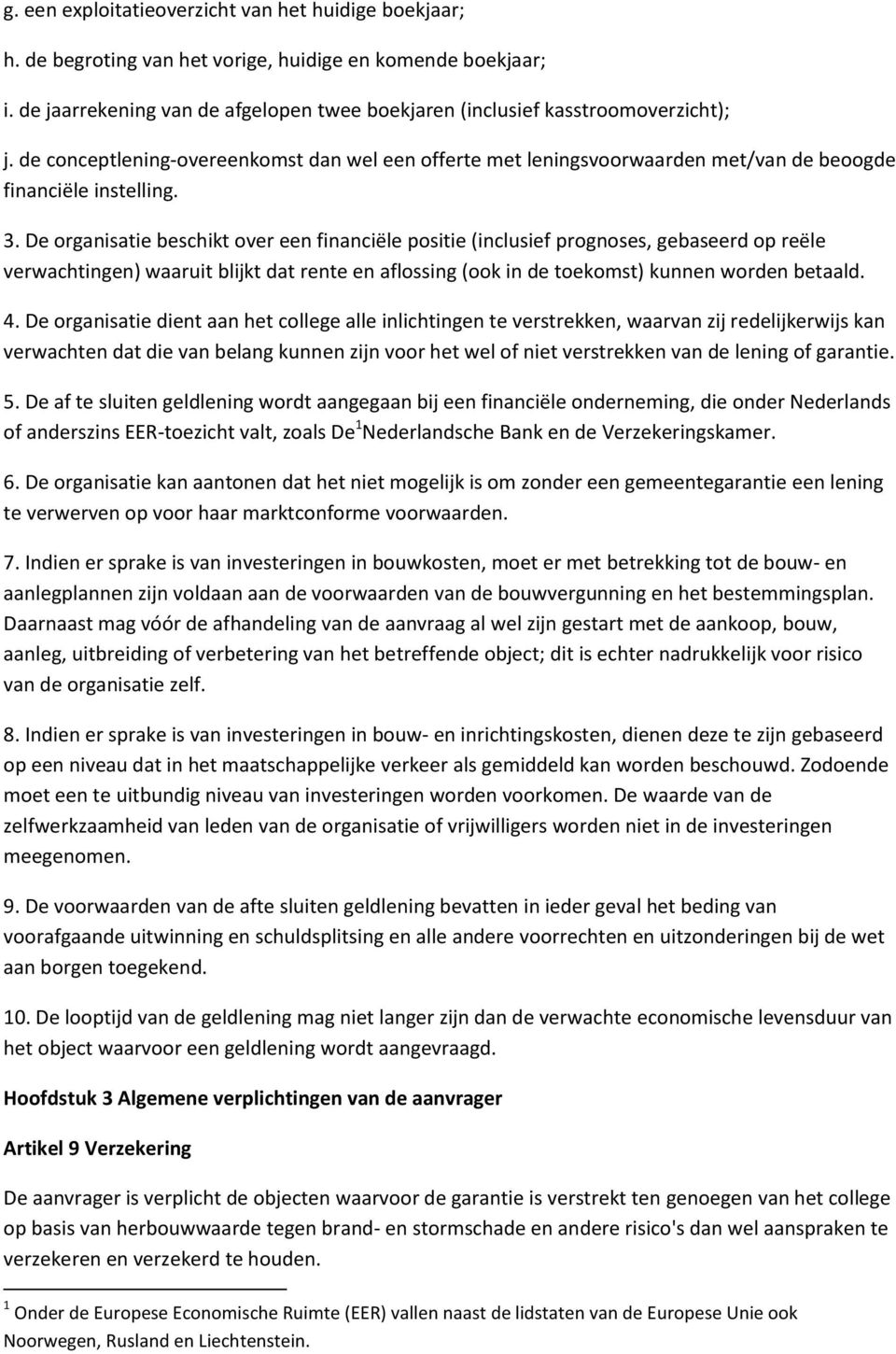 De organisatie beschikt over een financiële positie (inclusief prognoses, gebaseerd op reële verwachtingen) waaruit blijkt dat rente en aflossing (ook in de toekomst) kunnen worden betaald. 4.