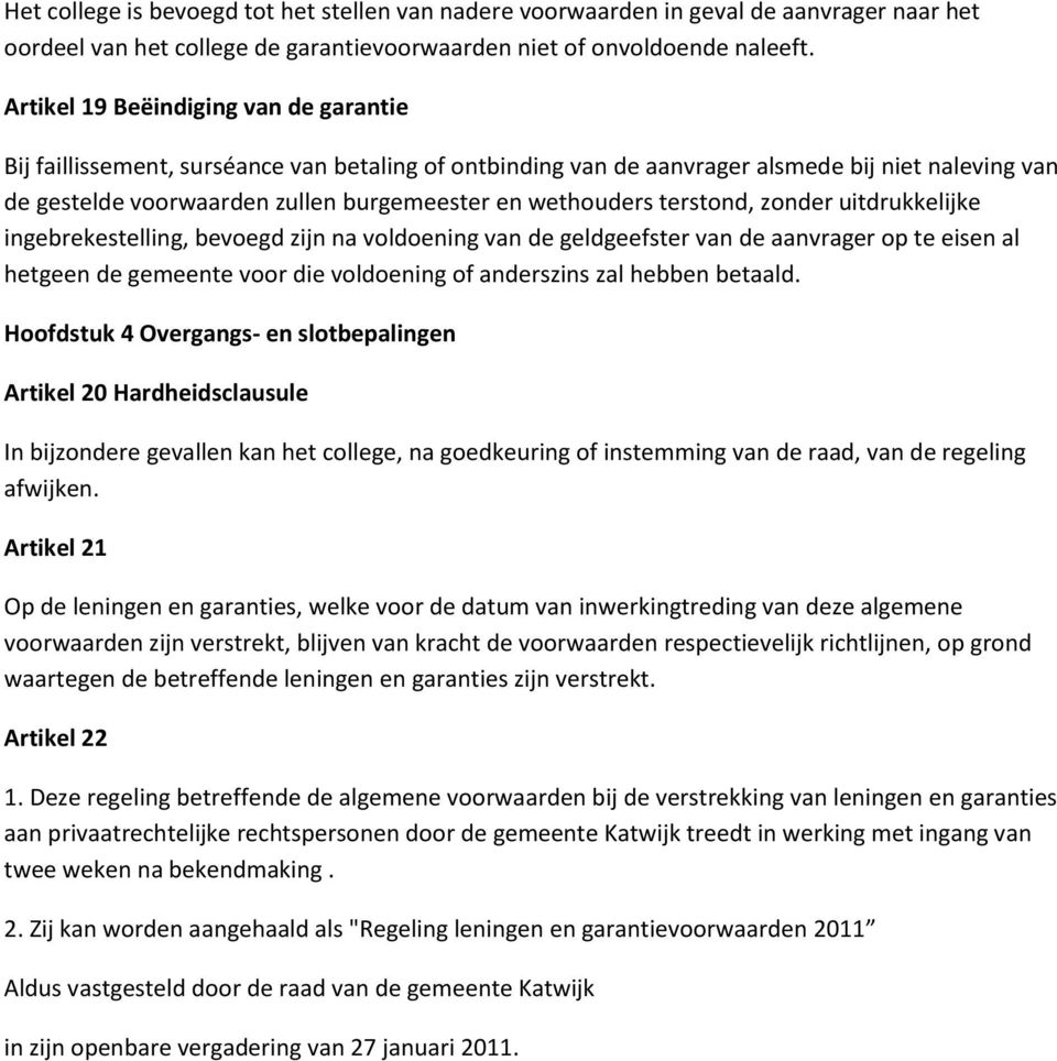 terstond, zonder uitdrukkelijke ingebrekestelling, bevoegd zijn na voldoening van de geldgeefster van de aanvrager op te eisen al hetgeen de gemeente voor die voldoening of anderszins zal hebben