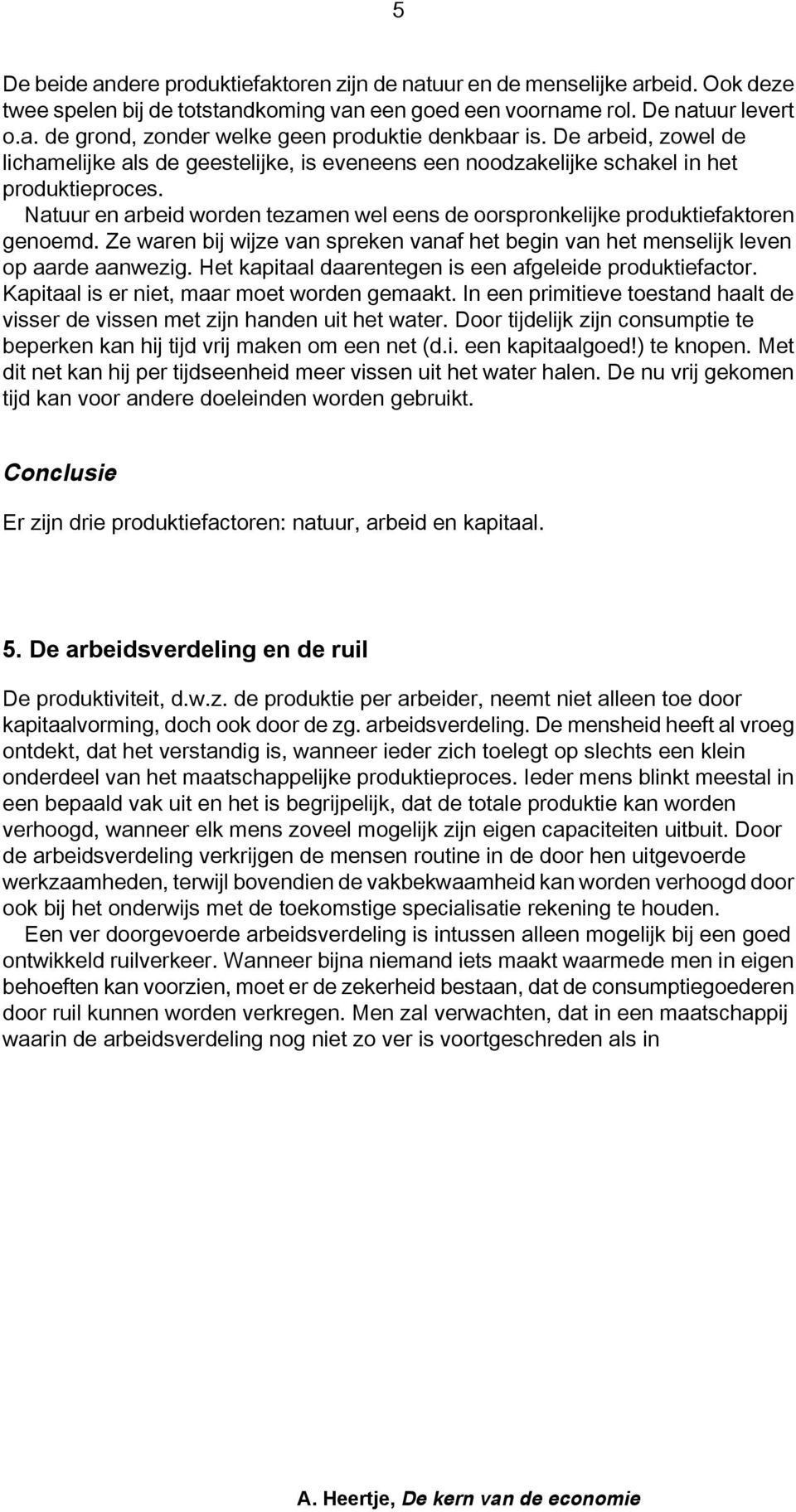 Natuur en arbeid worden tezamen wel eens de oorspronkelijke produktiefaktoren genoemd. Ze waren bij wijze van spreken vanaf het begin van het menselijk leven op aarde aanwezig.