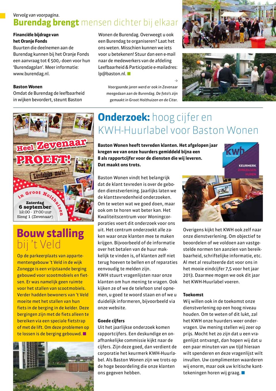 Meer informatie: www.burendag.nl. Baston Wonen Omdat de Burendag de leefbaarheid in wijken bevordert, steunt Baston Heel Zevenaar PROEFT! Wonen de Burendag.
