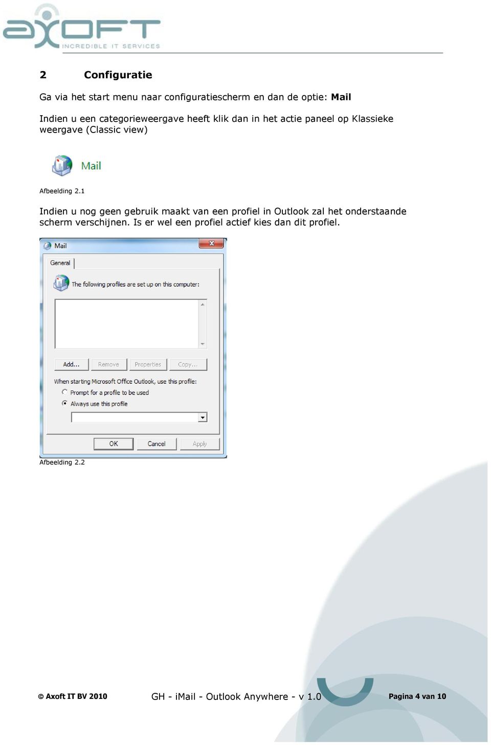 1 Indien u nog geen gebruik maakt van een profiel in Outlook zal het onderstaande scherm verschijnen.