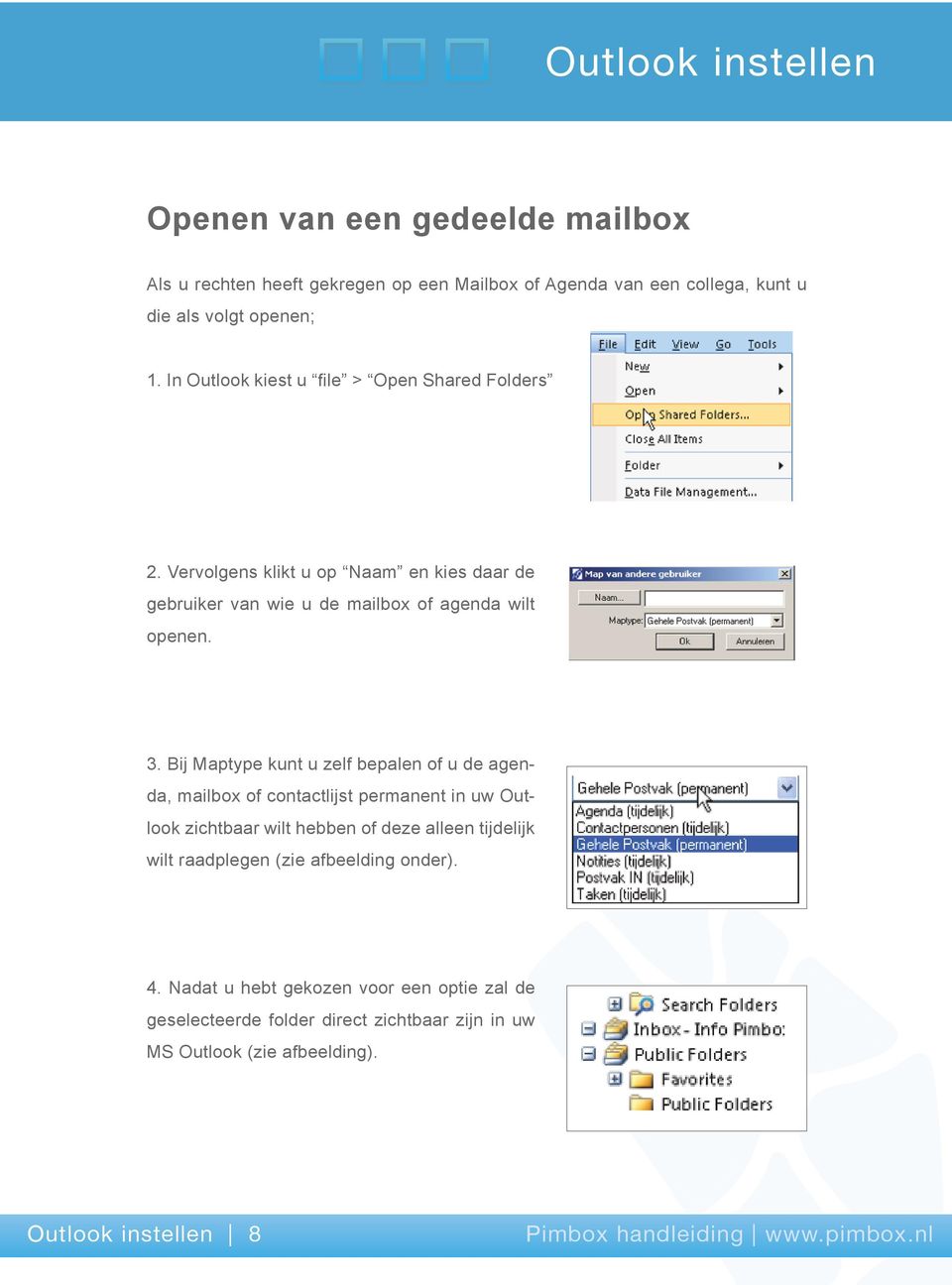 Bij Maptype kunt u zelf bepalen of u de agenda, mailbox of contactlijst permanent in uw Outlook zichtbaar wilt hebben of deze alleen tijdelijk wilt