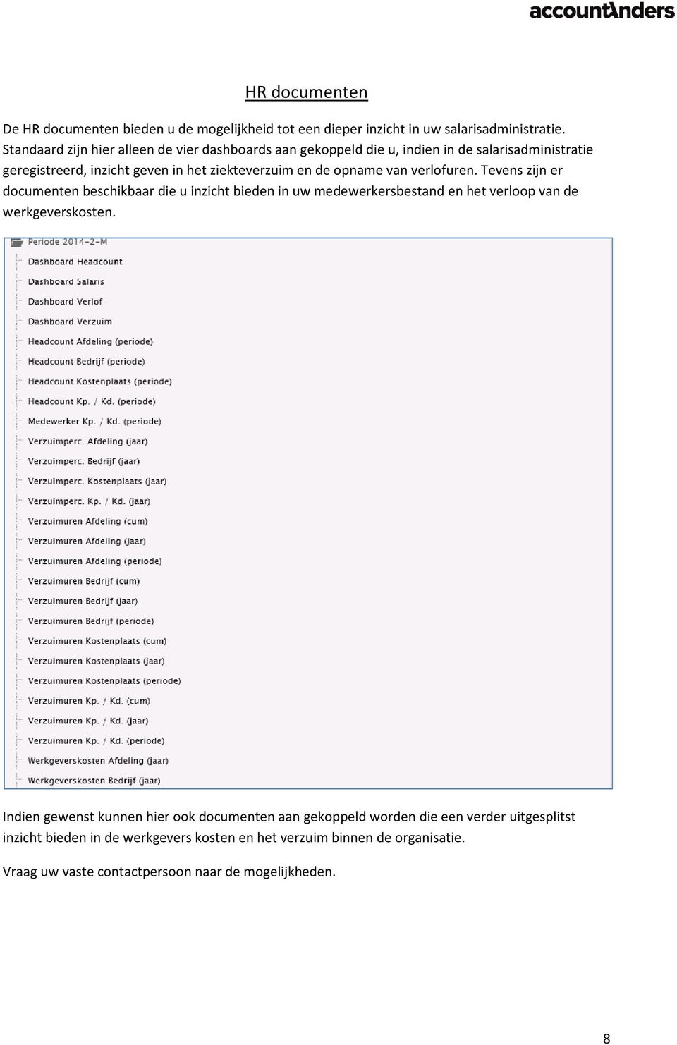 opname van verlofuren. Tevens zijn er documenten beschikbaar die u inzicht bieden in uw medewerkersbestand en het verloop van de werkgeverskosten.