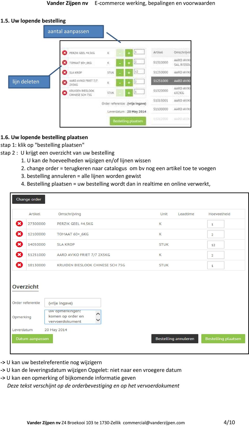 Bestelling plaatsen = uw bestelling wordt dan in realtime en online verwerkt, -> U kan uw bestelreferentie nog wijzigern -> U kan de leveringsdatum wijzigen Opgelet: niet naar een vroegere