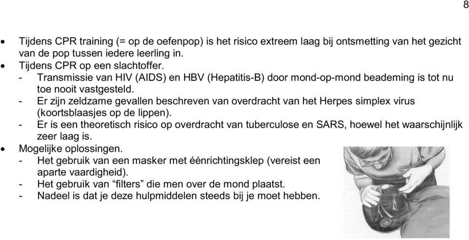 - Er zijn zeldzame gevallen beschreven van overdracht van het Herpes simplex virus (koortsblaasjes op de lippen).