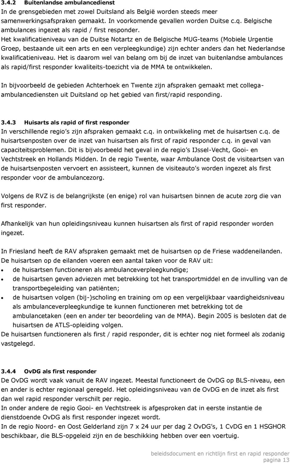 Het kwalificatieniveau van de Duitse Notartz en de Belgische MUG-teams (Mobiele Urgentie Groep, bestaande uit een arts en een verpleegkundige) zijn echter anders dan het Nederlandse
