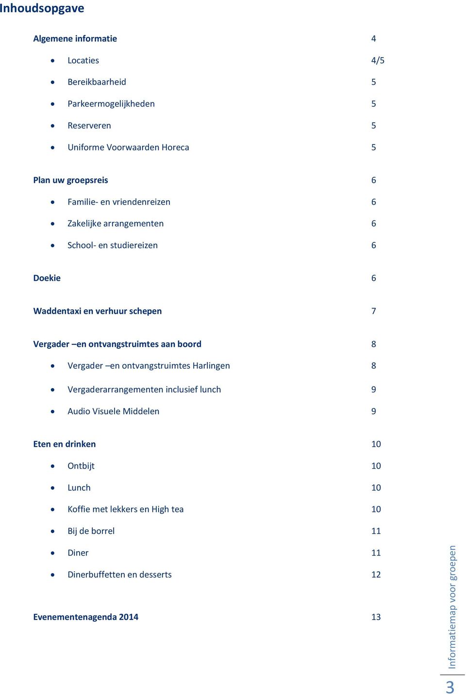 en ontvangstruimtes aan boord 8 Vergader en ontvangstruimtes Harlingen 8 Vergaderarrangementen inclusief lunch 9 Audio Visuele Middelen 9 Eten