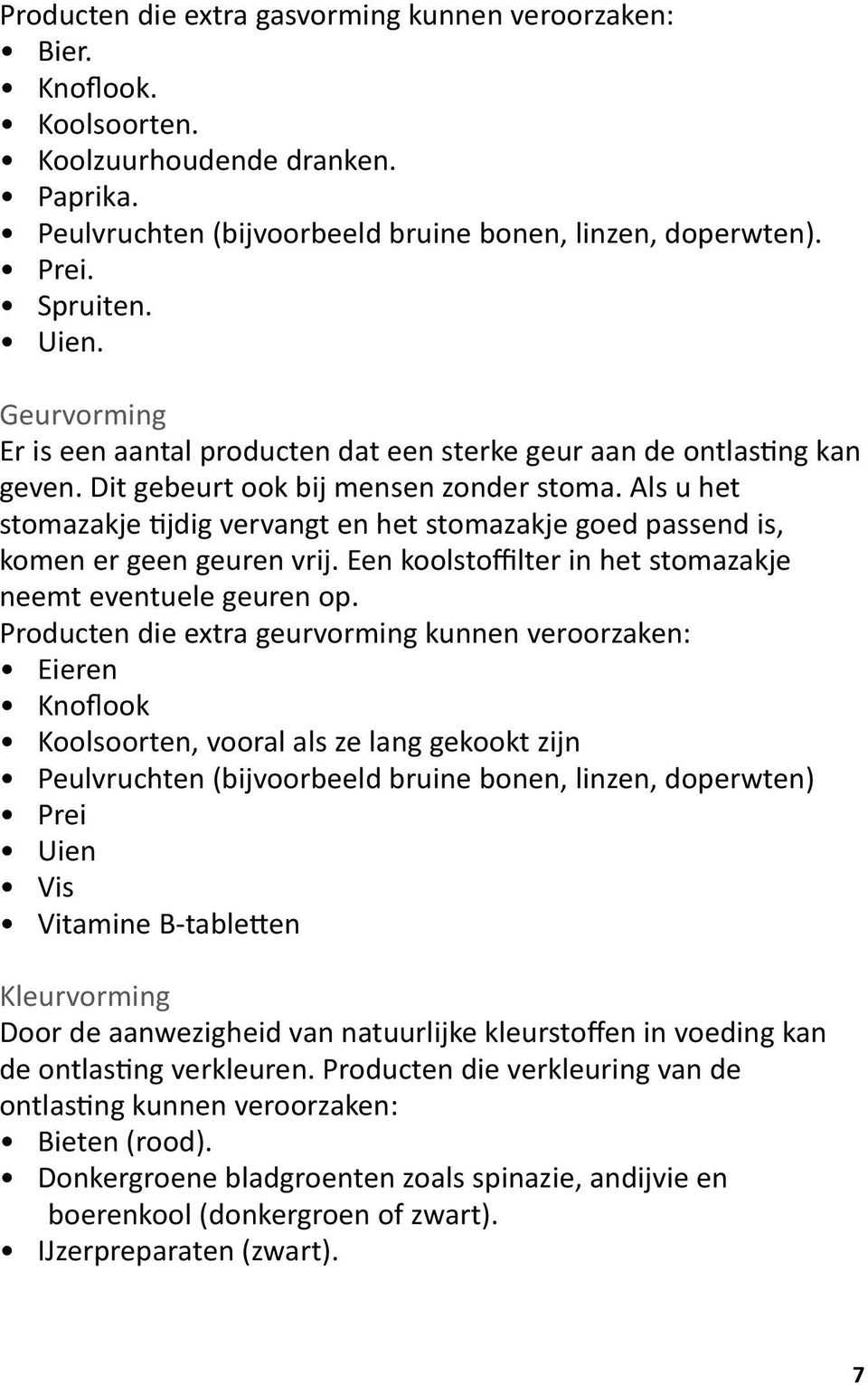 Als u het stomazakje tijdig vervangt en het stomazakje goed passend is, komen er geen geuren vrij. Een koolstoffilter in het stomazakje neemt eventuele geuren op.