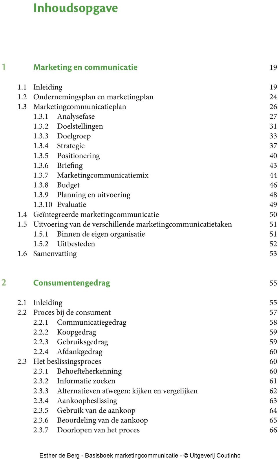 4 Geïntegreerde marketingcommunicatie 50 1.5 Uitvoering van de verschillende marketingcommunicatietaken 51 1.5.1 Binnen de eigen organisatie 51 1.5.2 Uitbesteden 52 1.