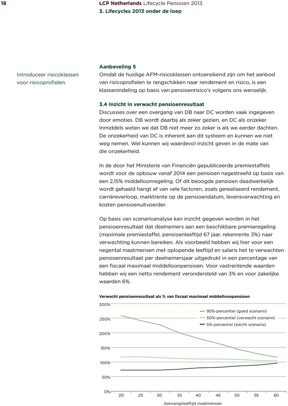 volgens ons wenselijk. 3.4 Inzicht in verwacht pensioenresultaat Discussies over een overgang van DB naar DC worden vaak ingegeven door emoties. DB wordt daarbij als zeker gezien, en DC als onzeker.