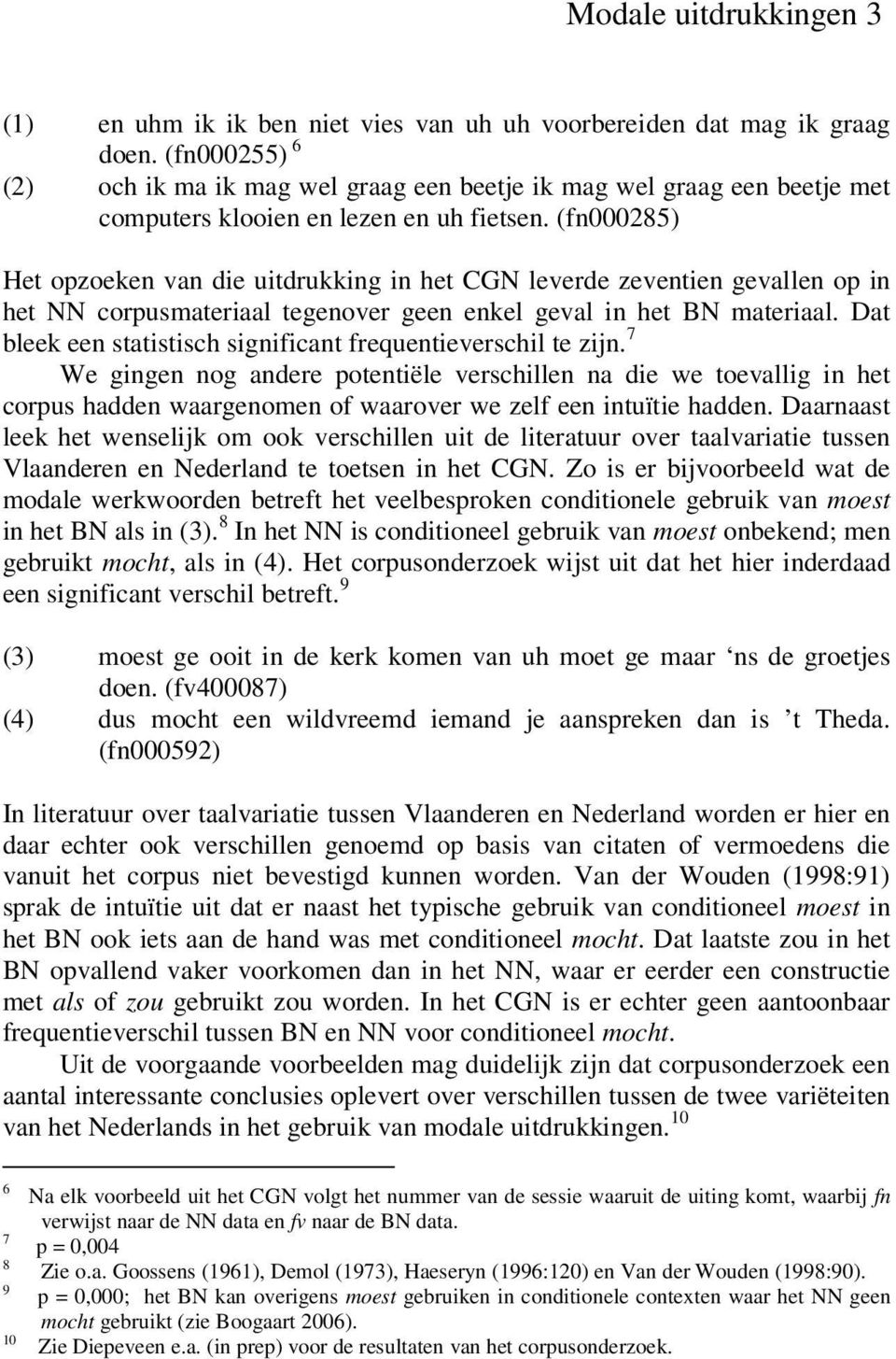 (fn000285) Het opzoeken van die uitdrukking in het CGN leverde zeventien gevallen op in het NN corpusmateriaal tegenover geen enkel geval in het BN materiaal.