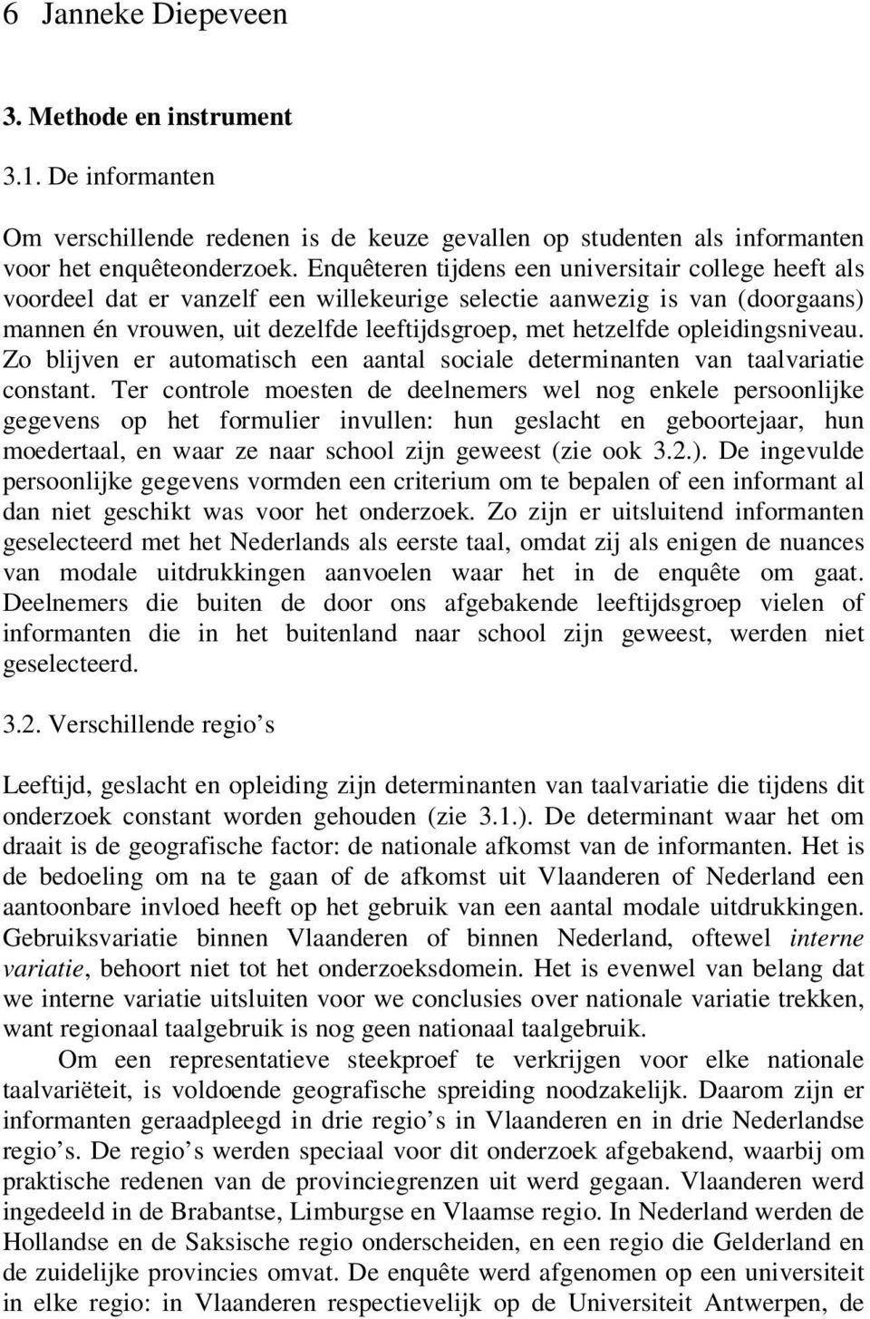 opleidingsniveau. Zo blijven er automatisch een aantal sociale determinanten van taalvariatie constant.