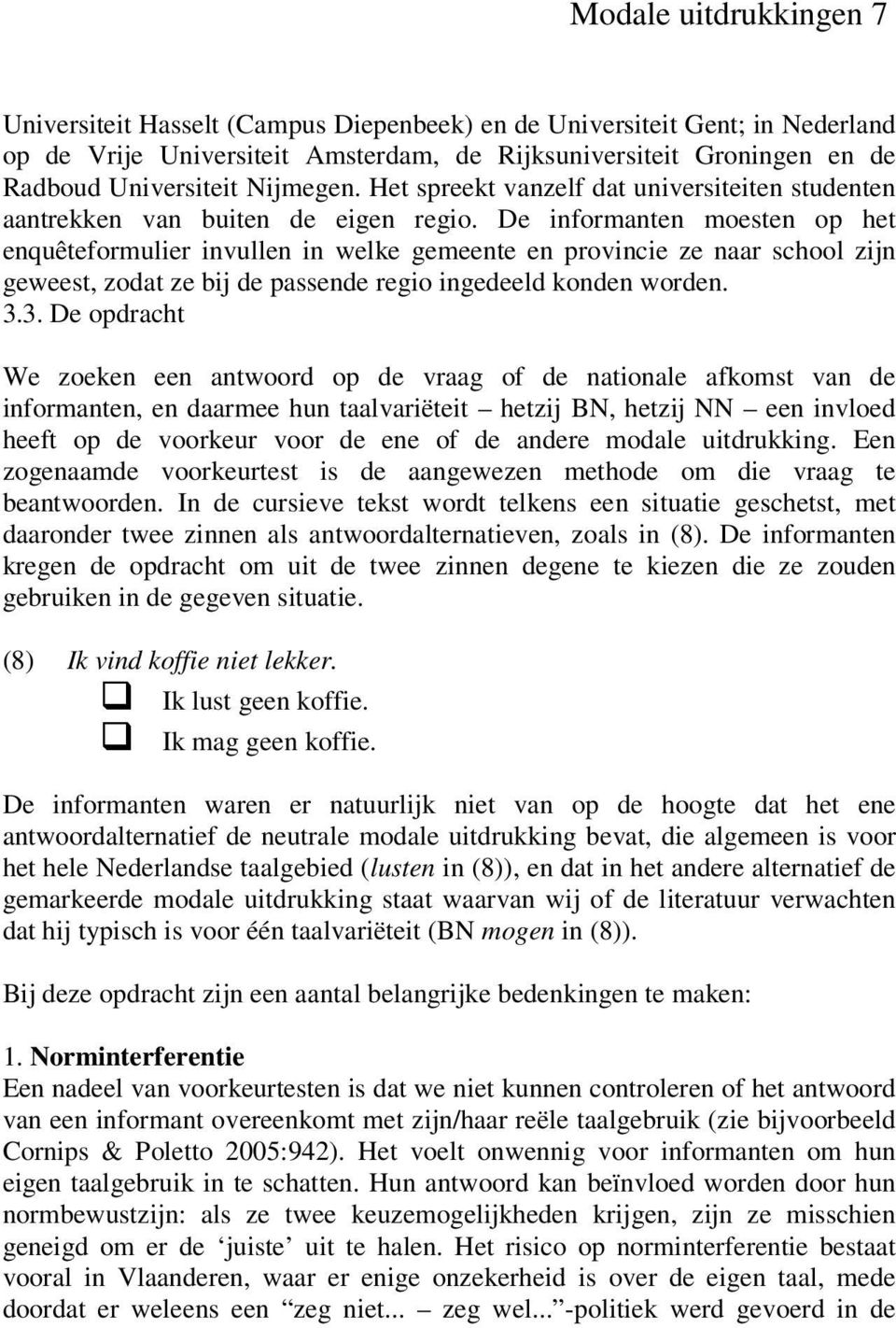 De informanten moesten op het enquêteformulier invullen in welke gemeente en provincie ze naar school zijn geweest, zodat ze bij de passende regio ingedeeld konden worden. 3.