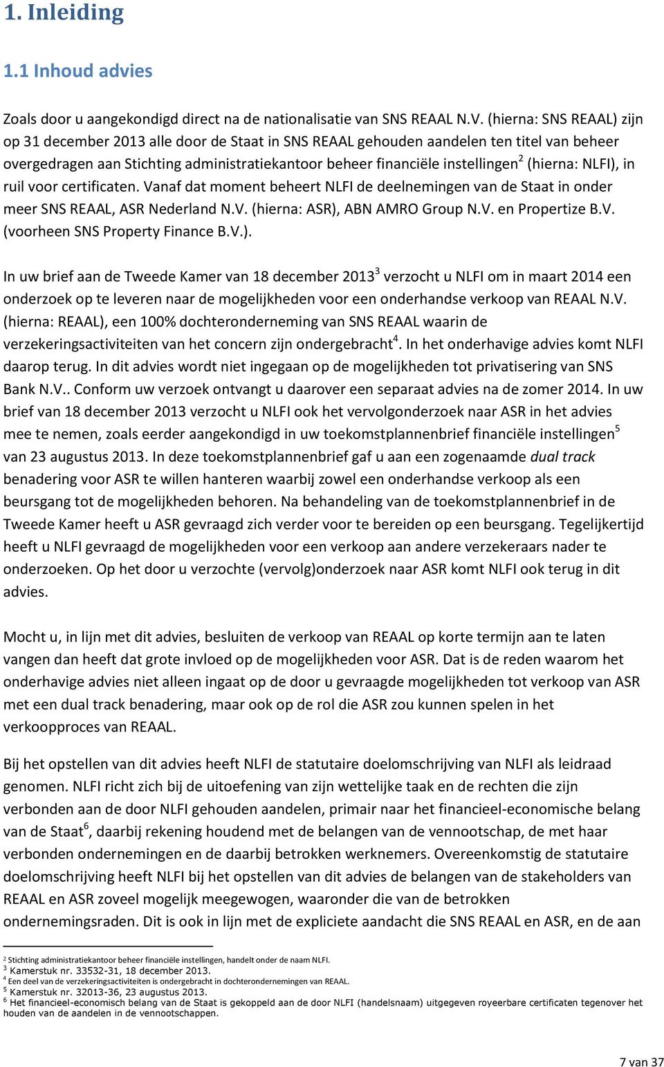 (hierna: NLFI), in ruil voor certificaten. Vanaf dat moment beheert NLFI de deelnemingen van de Staat in onder meer SNS REAAL, ASR Nederland N.V. (hierna: ASR), ABN AMRO Group N.V. en Propertize B.V. (voorheen SNS Property Finance B.