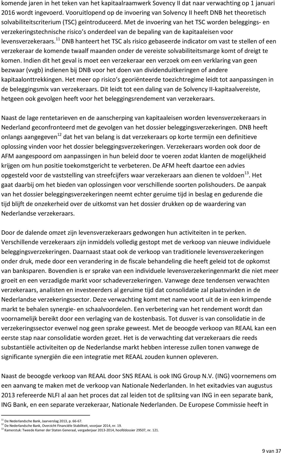 Met de invoering van het TSC worden beleggings- en verzekeringstechnische risico s onderdeel van de bepaling van de kapitaaleisen voor levensverzekeraars.