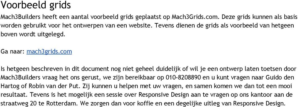 com Is hetgeen beschreven in dit document nog niet geheel duidelijk of wil je een ontwerp laten toetsen door Mach3Builders vraag het ons gerust, we zijn bereikbaar op 010-8208890 en u kunt