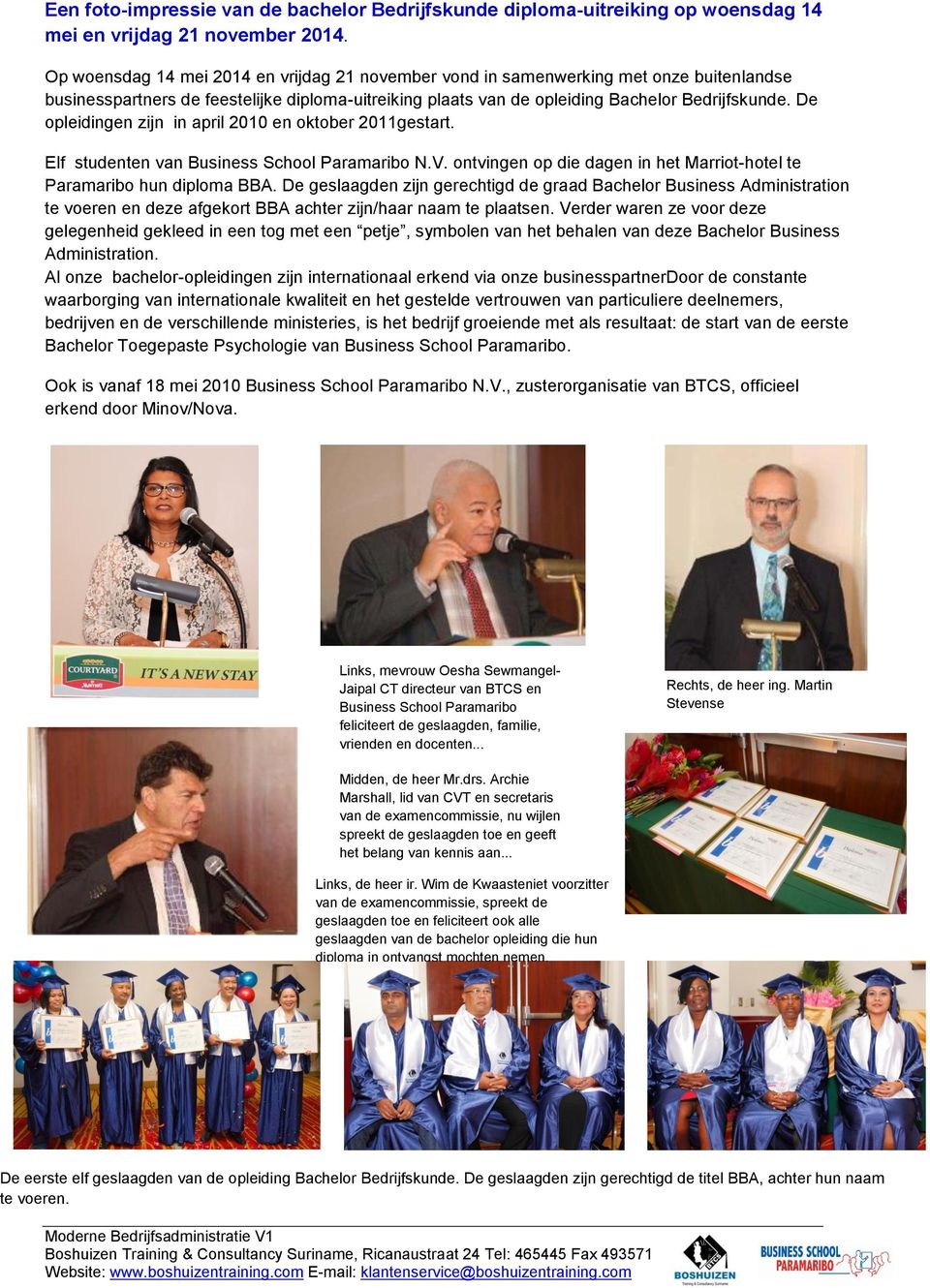 De opleidingen zijn in april 2010 en oktober 2011gestart. Elf studenten van Business School Paramaribo N.V. ontvingen op die dagen in het Marriot-hotel te Paramaribo hun diploma BBA.