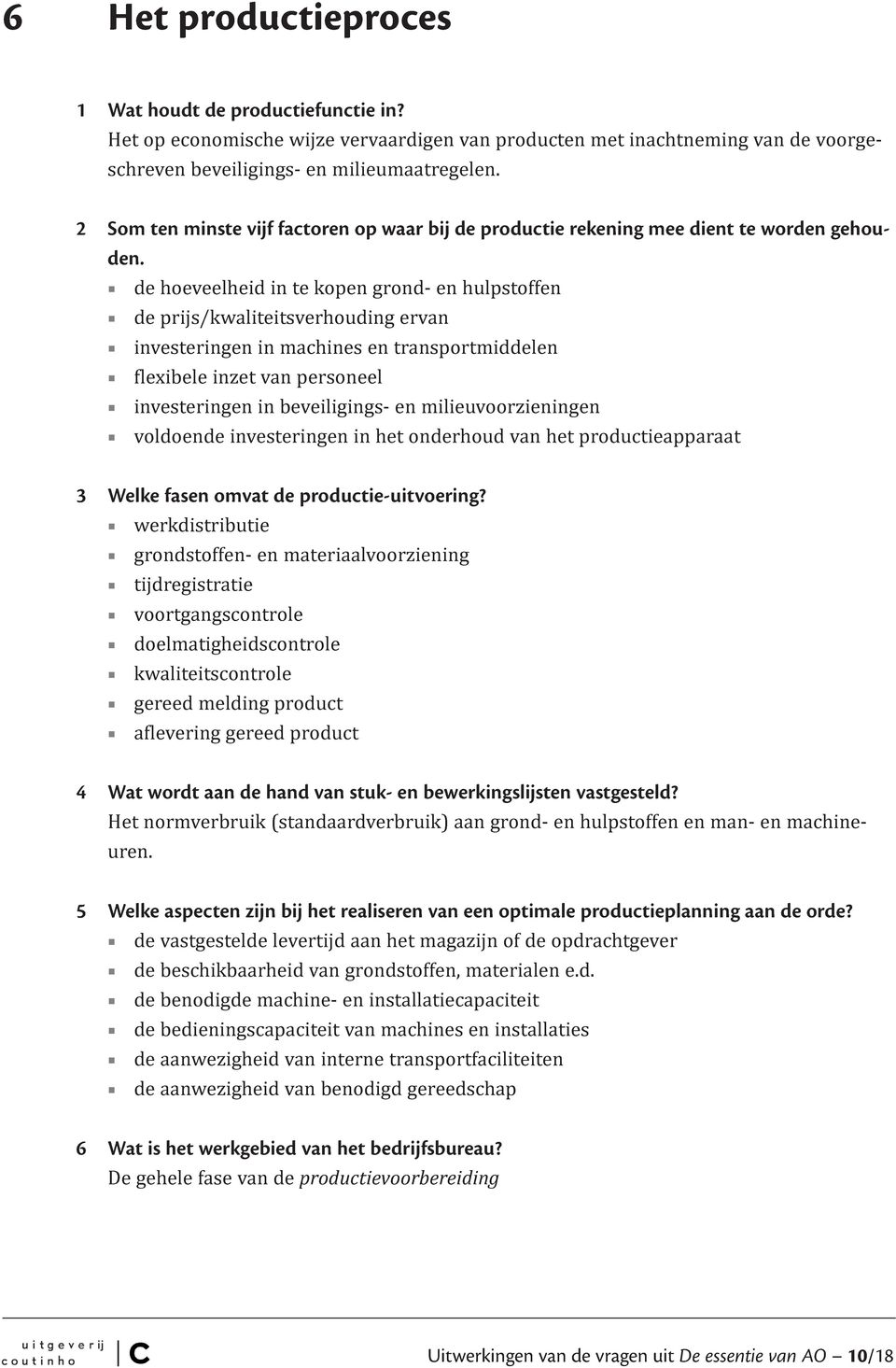 de hoeveelheid in te kopen grond- en hulpstoffen de prijs/kwaliteitsverhouding ervan investeringen in machines en transportmiddelen flexibele inzet van personeel investeringen in beveiligings- en