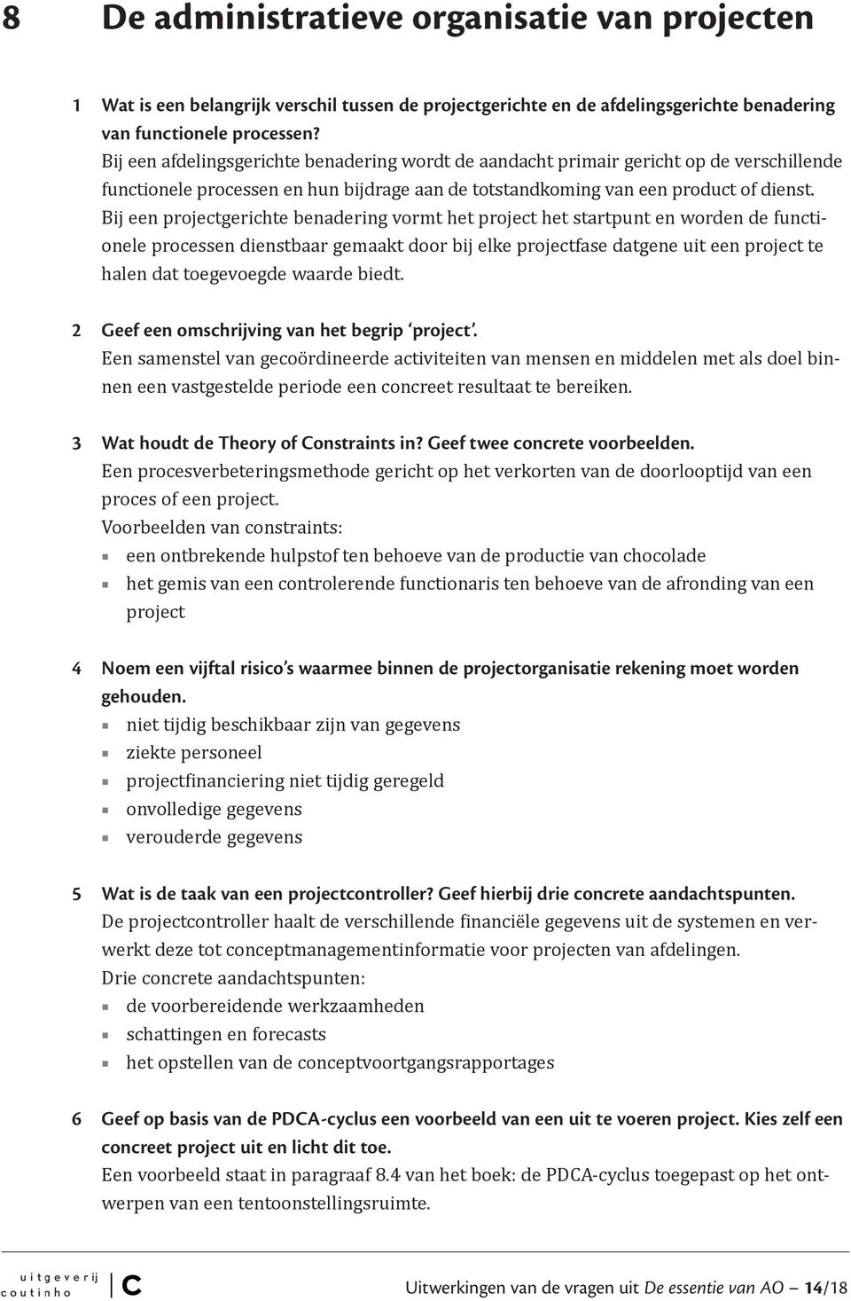 Bij een projectgerichte benadering vormt het project het startpunt en worden de functionele processen dienstbaar gemaakt door bij elke projectfase datgene uit een project te halen dat toegevoegde