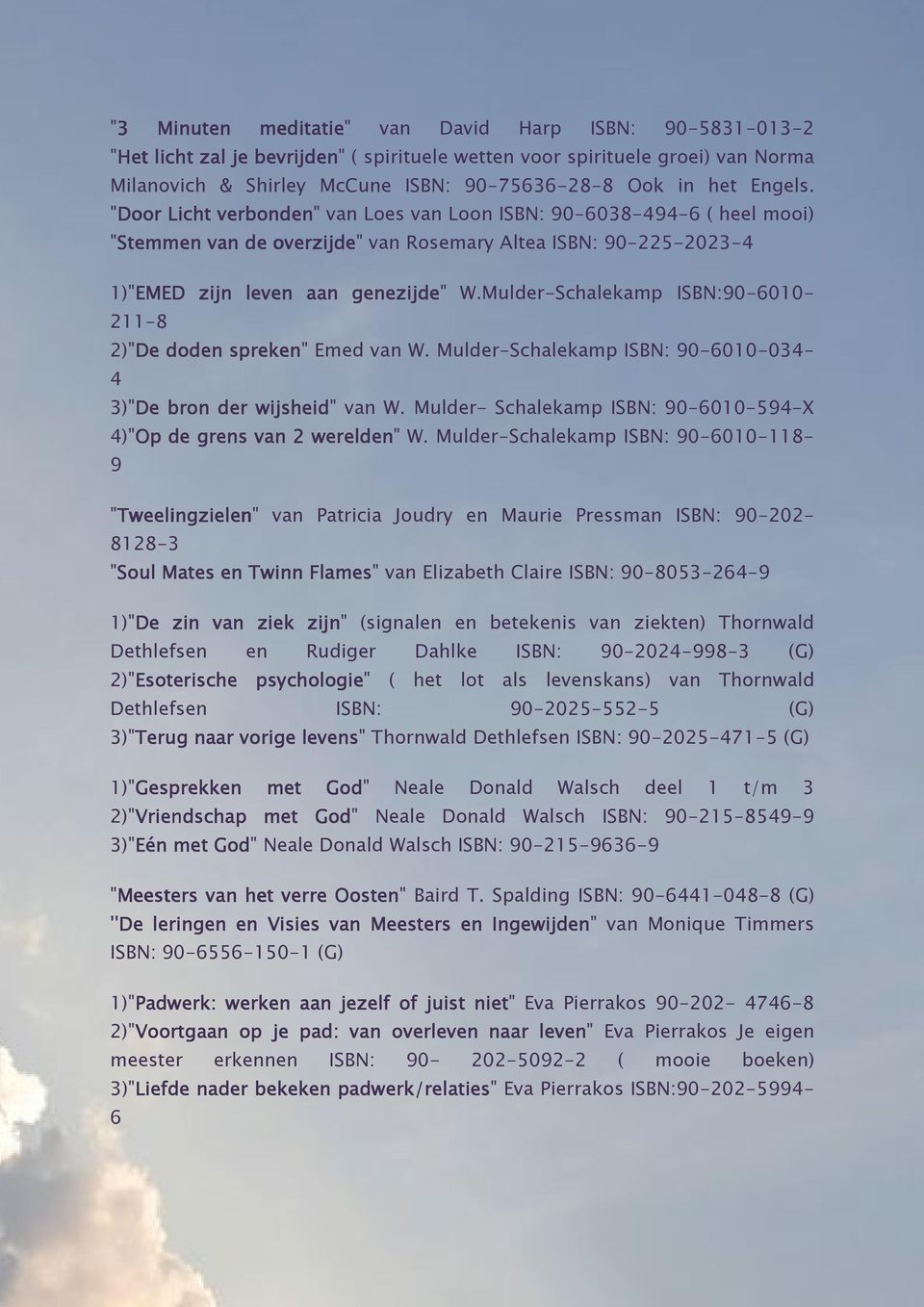 Mulder-Schalekamp ISBN:90-6010- 211-8 2)"De doden spreken" Emed van W. Mulder-Schalekamp ISBN: 90-6010-034-4 3)"De bron der wijsheid" van W.