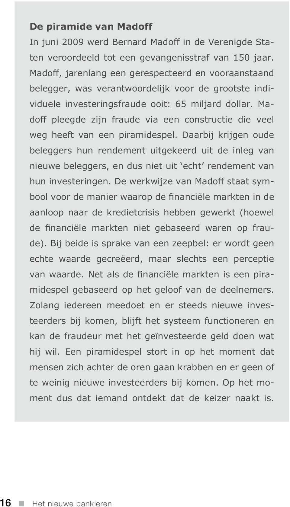 Madoff pleegde zijn fraude via een constructie die veel weg heeft van een piramidespel.