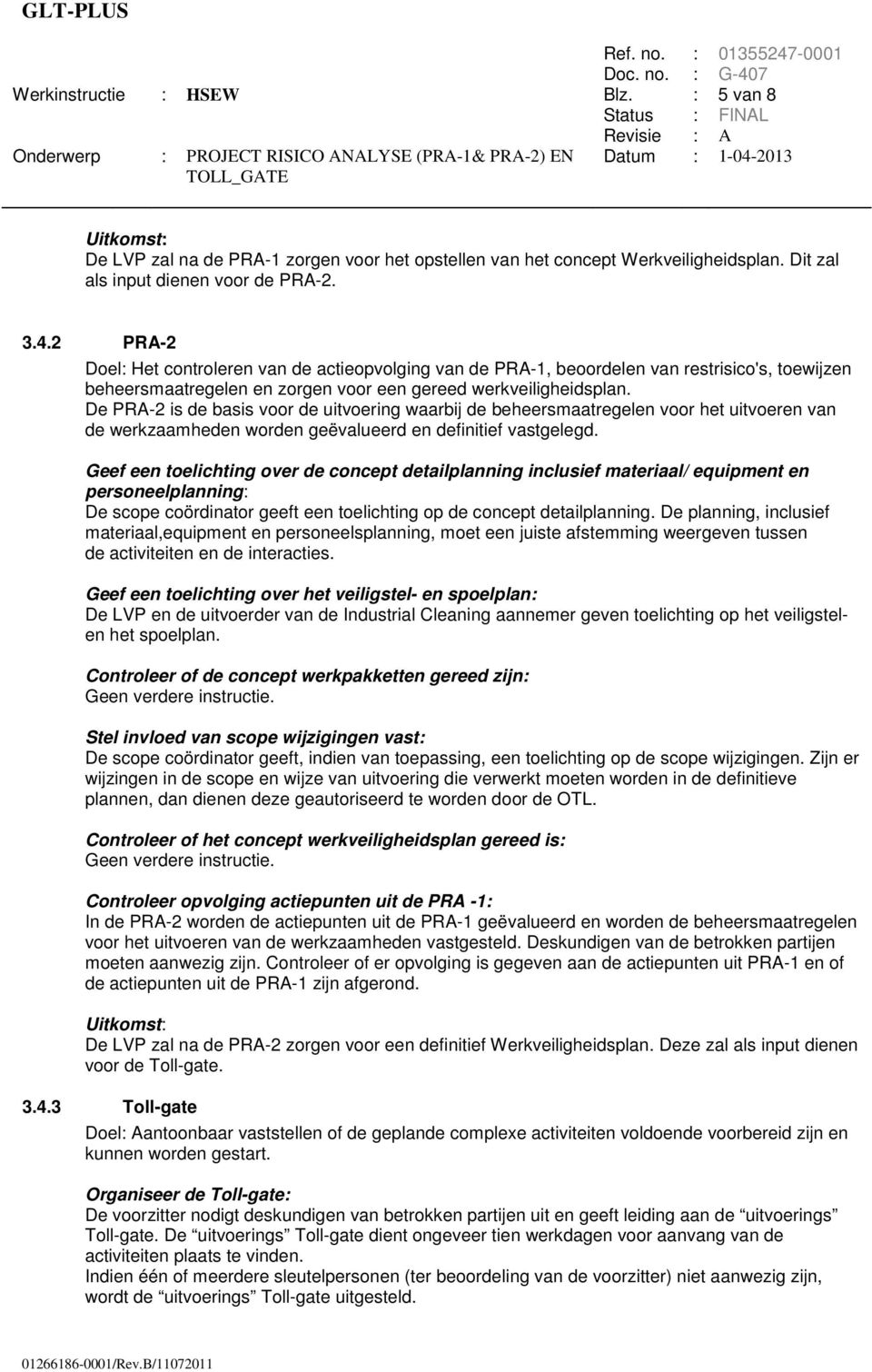 De PRA-2 is de basis voor de uitvoering waarbij de beheersmaatregelen voor het uitvoeren van de werkzaamheden worden geëvalueerd en definitief vastgelegd.