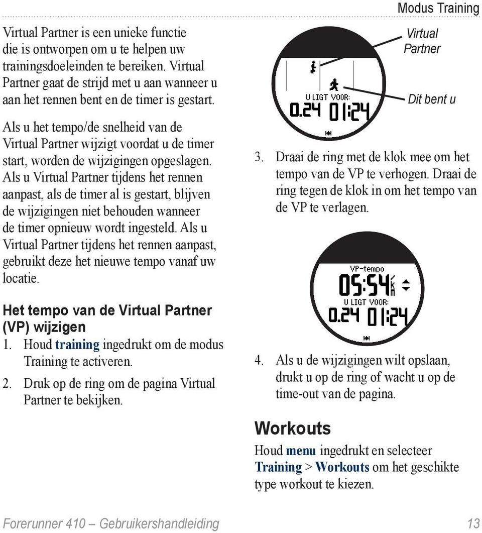 Als u Virtual Partner tijdens het rennen aanpast, als de timer al is gestart, blijven de wijzigingen niet behouden wanneer de timer opnieuw wordt ingesteld.