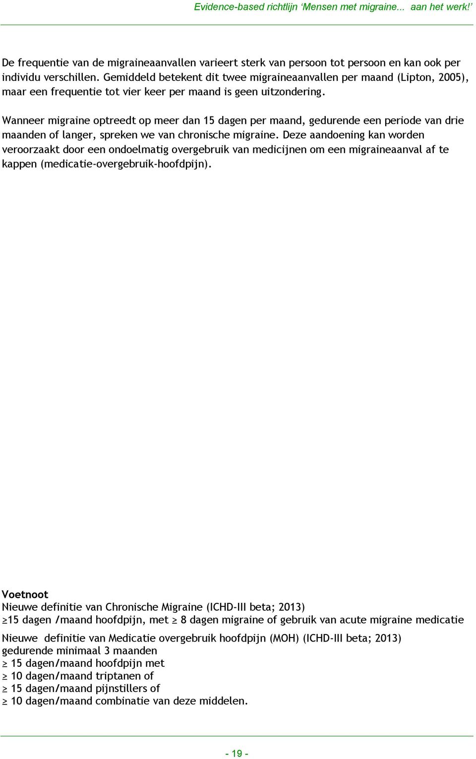 Wanneer migraine optreedt op meer dan 15 dagen per maand, gedurende een periode van drie maanden of langer, spreken we van chronische migraine.