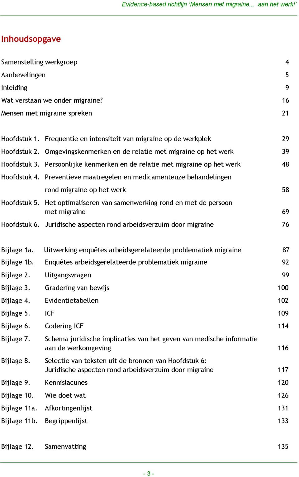 Persoonlijke kenmerken en de relatie met migraine op het werk 48 Hoofdstuk 4. Preventieve maatregelen en medicamenteuze behandelingen rond migraine op het werk 58 Hoofdstuk 5.