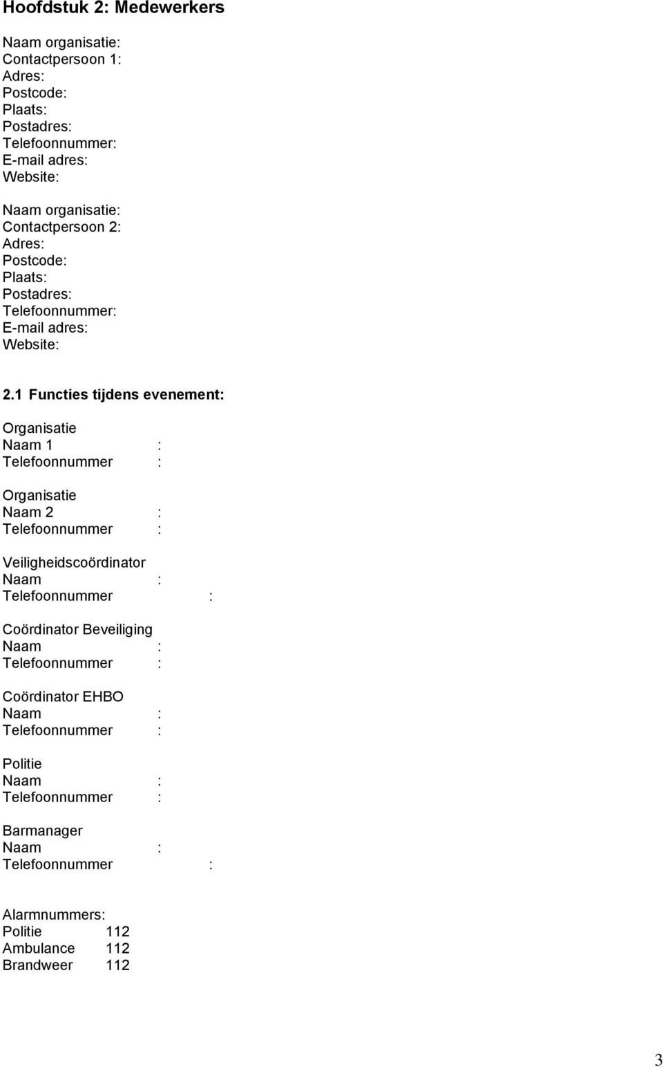 1 Functies tijdens evenement: Organisatie Naam 1 : Telefoonnummer : Organisatie Naam 2 : Telefoonnummer : Veiligheidscoördinator Naam : Telefoonnummer :